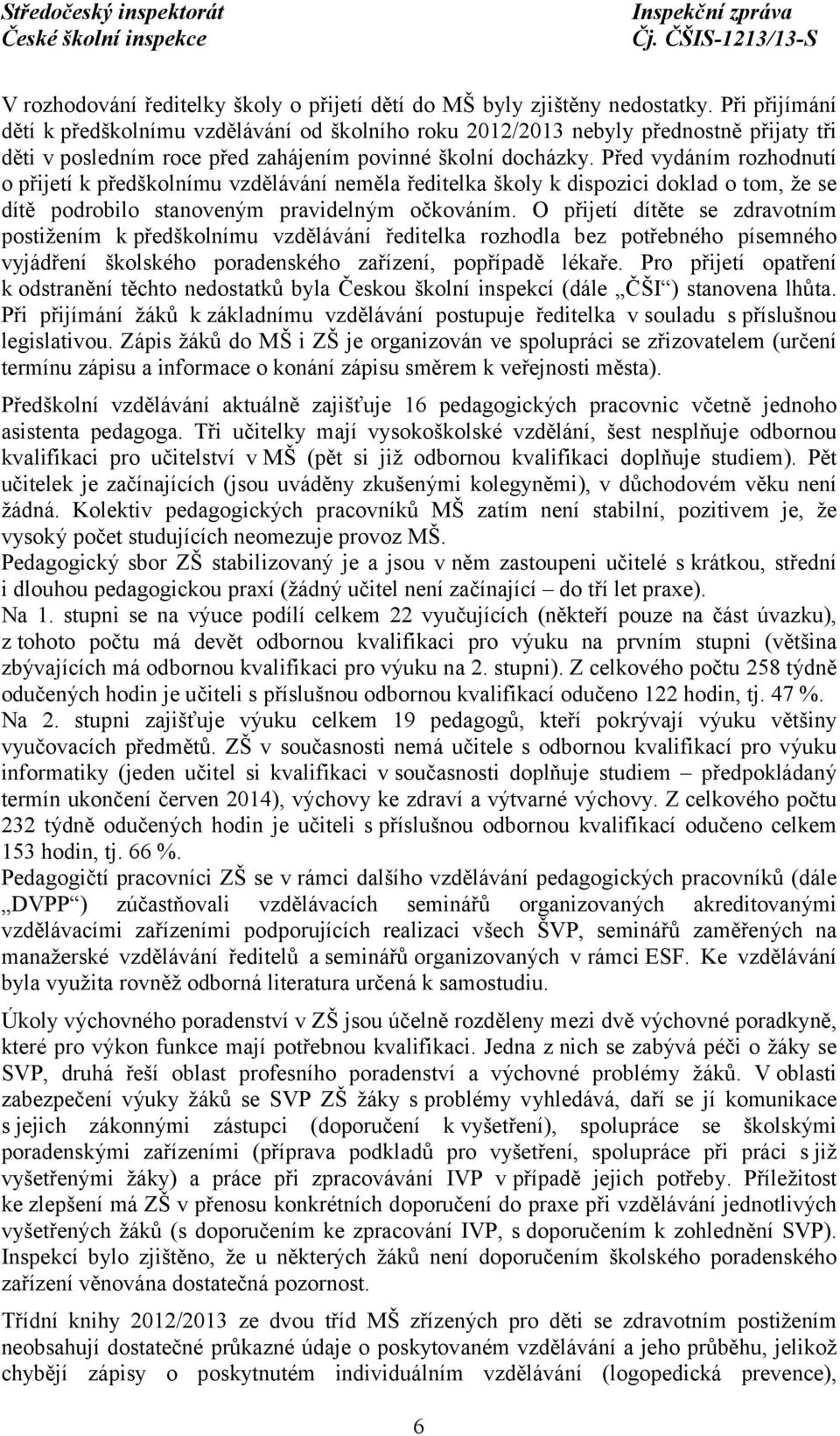 Před vydáním rozhodnutí o přijetí k předškolnímu vzdělávání neměla ředitelka školy k dispozici doklad o tom, že se dítě podrobilo stanoveným pravidelným očkováním.