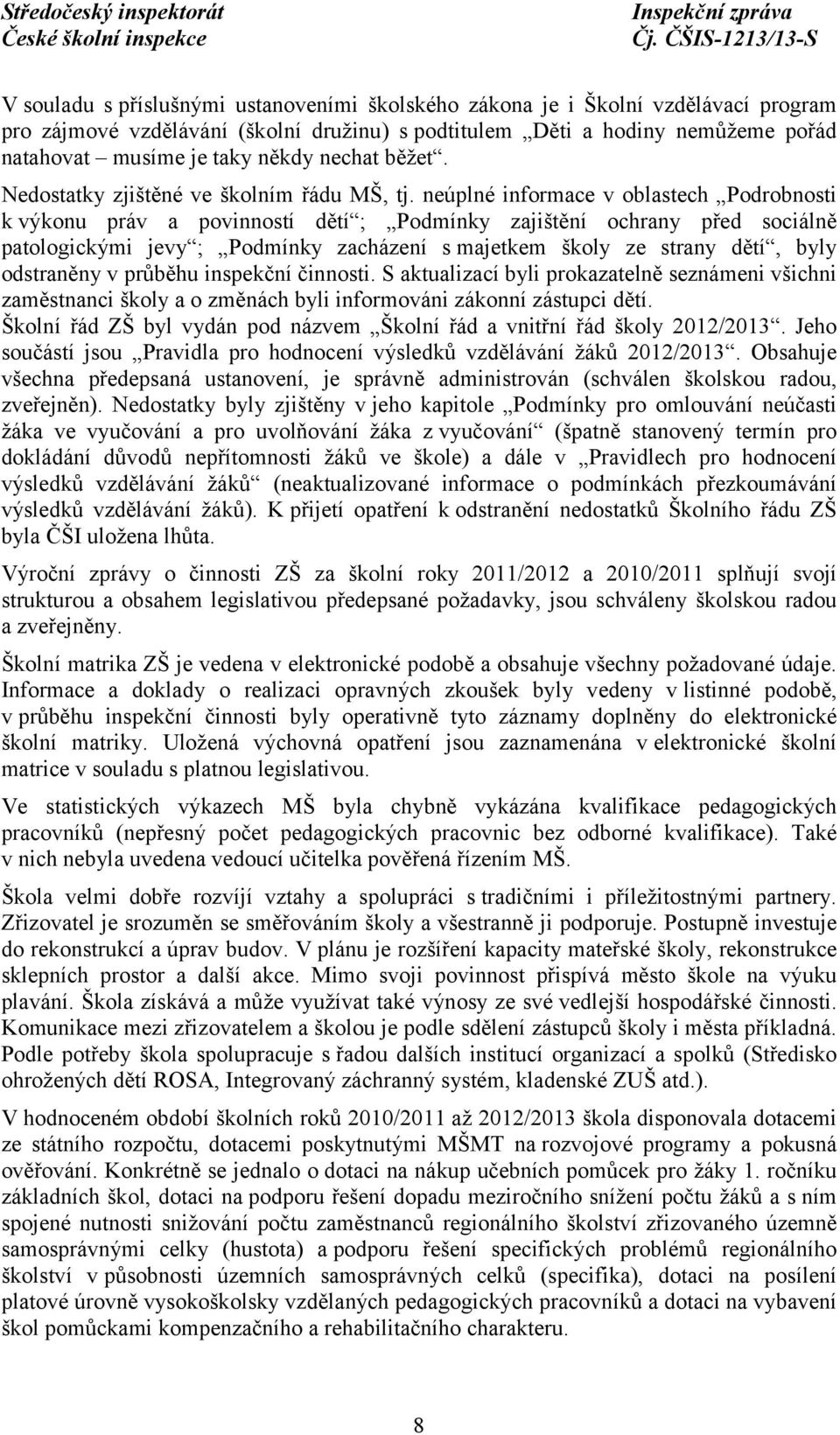 neúplné informace v oblastech Podrobnosti k výkonu práv a povinností dětí ; Podmínky zajištění ochrany před sociálně patologickými jevy ; Podmínky zacházení s majetkem školy ze strany dětí, byly