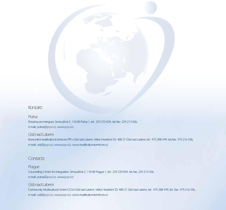 /fax: 475 216 536, e-mail: usti@p-p-i.cz, www.p-p-i.cz, www.multikulturnicentrum.cz Contacts: Prague Councelling Centre for Integration, Senovážná 2, 110 00 Prague 1, tel.
