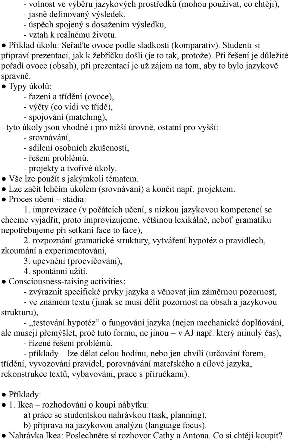 Při řešení je důležité pořadí ovoce (obsah), při prezentaci je už zájem na tom, aby to bylo jazykově správně.