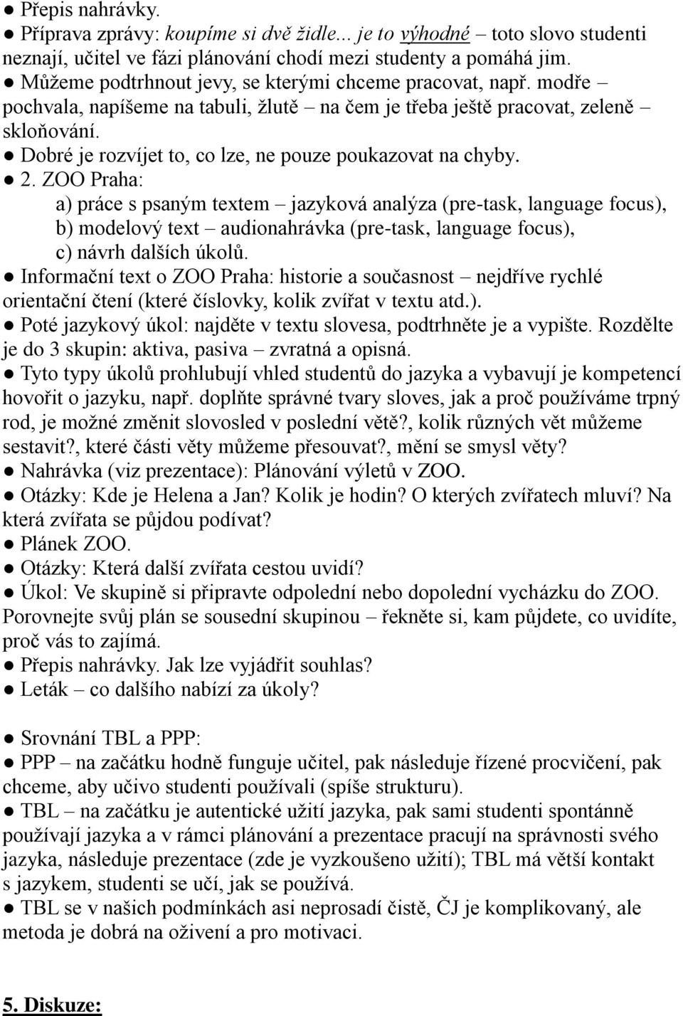 Dobré je rozvíjet to, co lze, ne pouze poukazovat na chyby. 2.