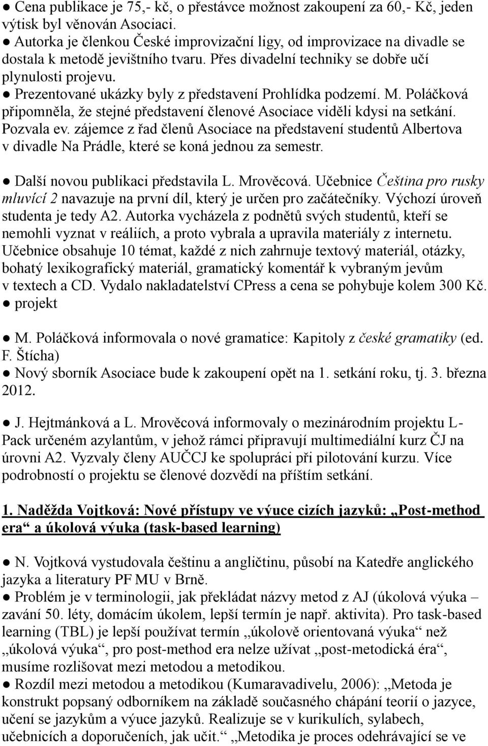 Prezentované ukázky byly z představení Prohlídka podzemí. M. Poláčková připomněla, že stejné představení členové Asociace viděli kdysi na setkání. Pozvala ev.