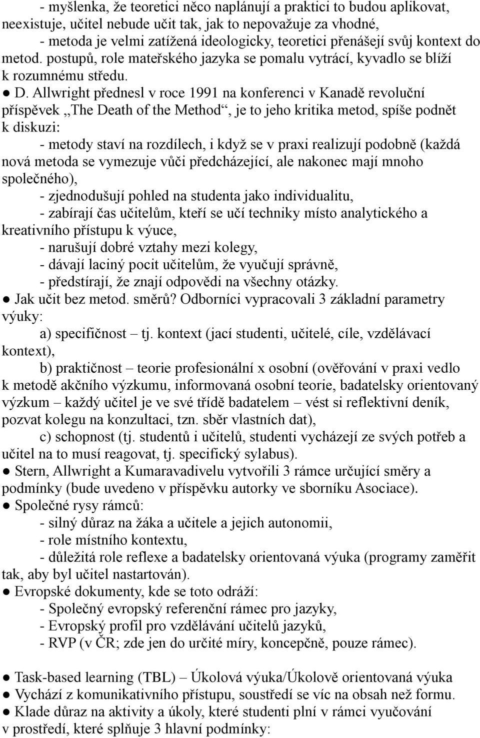 Allwright přednesl v roce 1991 na konferenci v Kanadě revoluční příspěvek The Death of the Method, je to jeho kritika metod, spíše podnět k diskuzi: - metody staví na rozdílech, i když se v praxi