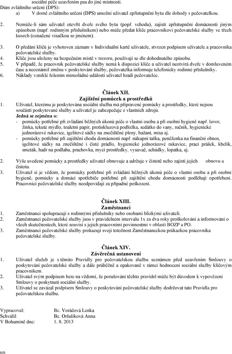 rodinným příslušníkem) nebo může předat klíče pracovníkovi pečovatelské služby ve třech kusech (označené visačkou se jménem). 3.