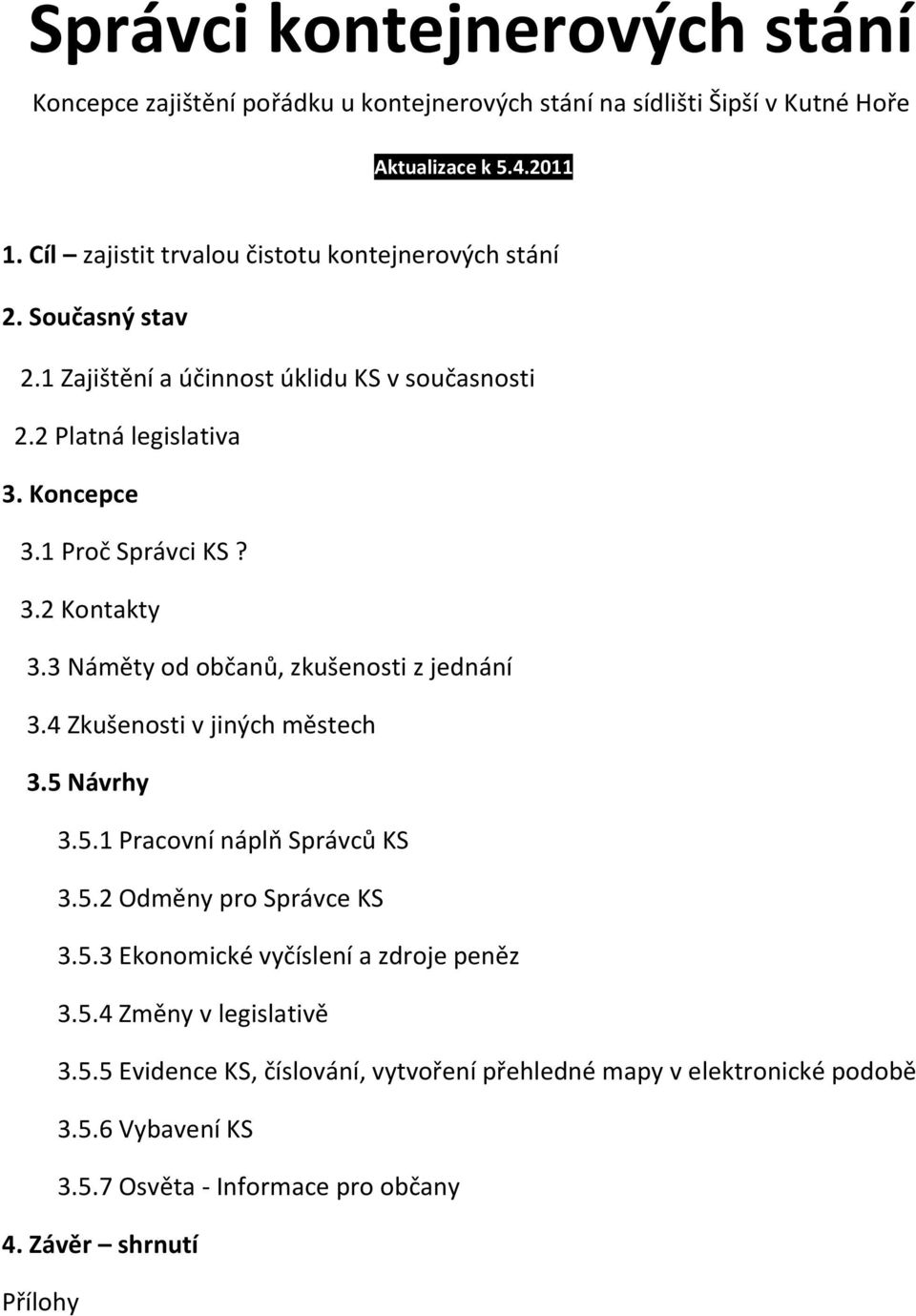 3.2 Kontakty 3.3 Náměty od občanů, zkušenosti z jednání 3.4 Zkušenosti v jiných městech 3.5 Návrhy 3.5.1 Pracovní náplň Správců KS 3.5.2 Odměny pro Správce KS 3.5.3 Ekonomické vyčíslení a zdroje peněz 3.