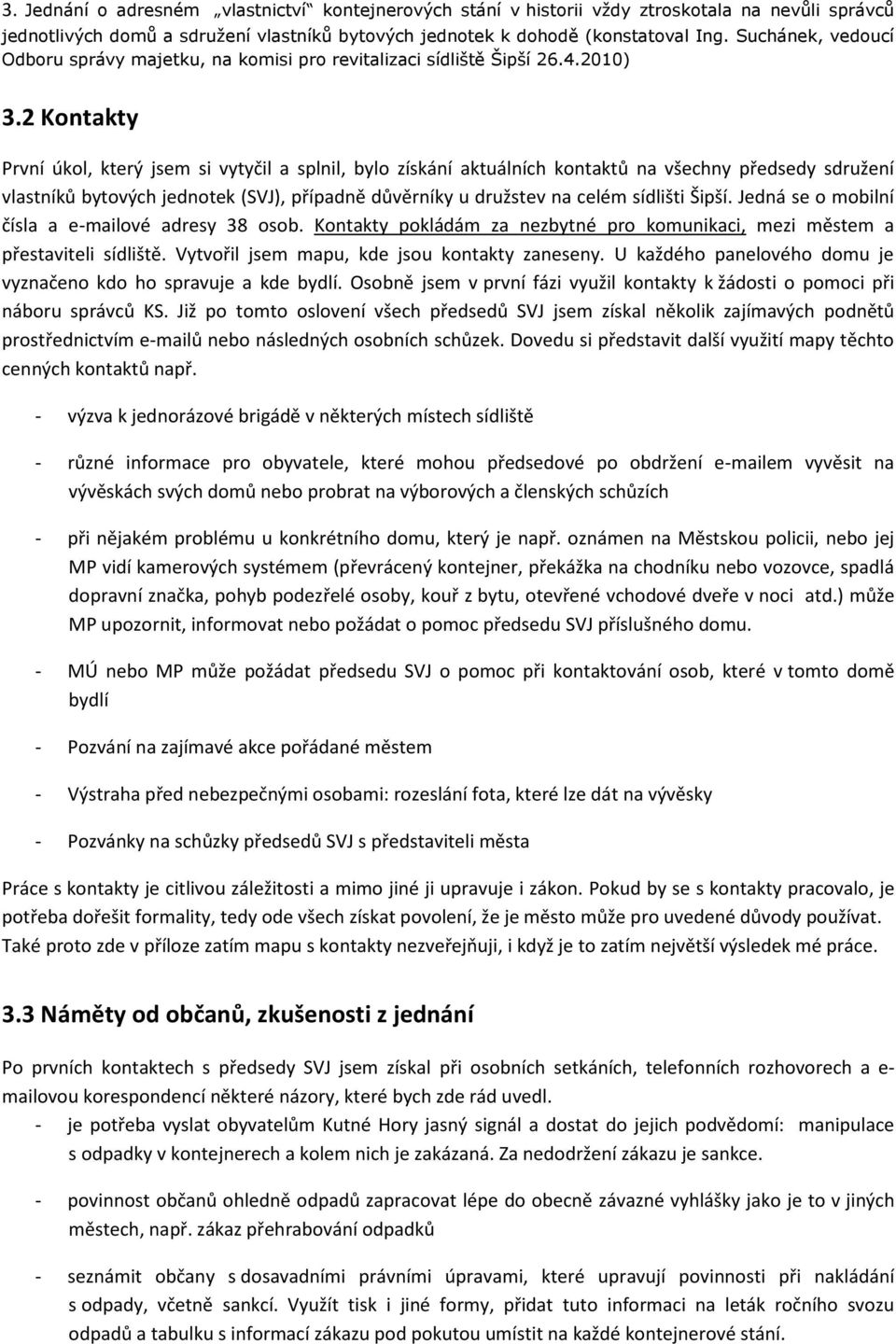 2 Kontakty První úkol, který jsem si vytyčil a splnil, bylo získání aktuálních kontaktů na všechny předsedy sdružení vlastníků bytových jednotek (SVJ), případně důvěrníky u družstev na celém sídlišti