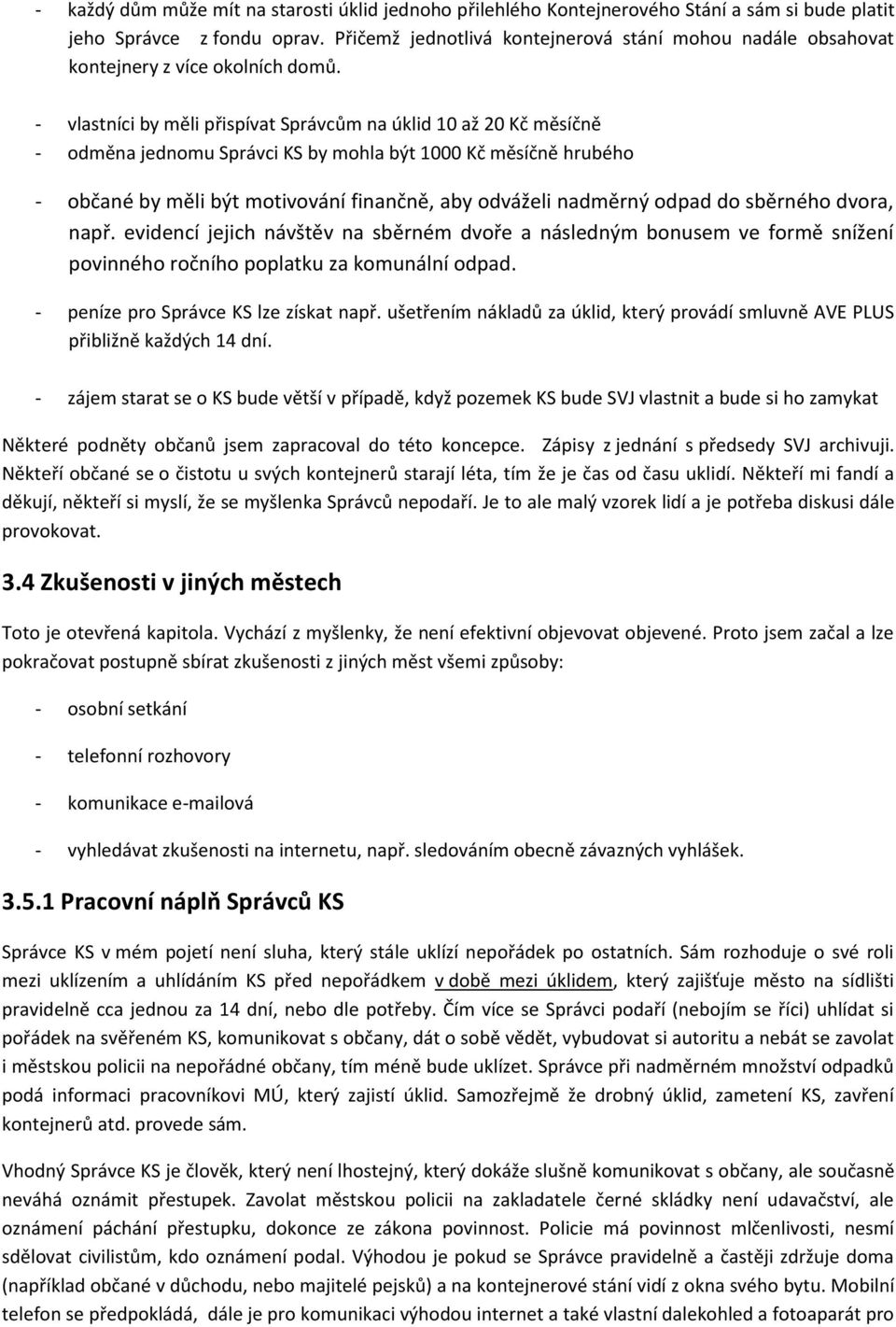 - vlastníci by měli přispívat Správcům na úklid 10 až 20 Kč měsíčně - odměna jednomu Správci KS by mohla být 1000 Kč měsíčně hrubého - občané by měli být motivování finančně, aby odváželi nadměrný