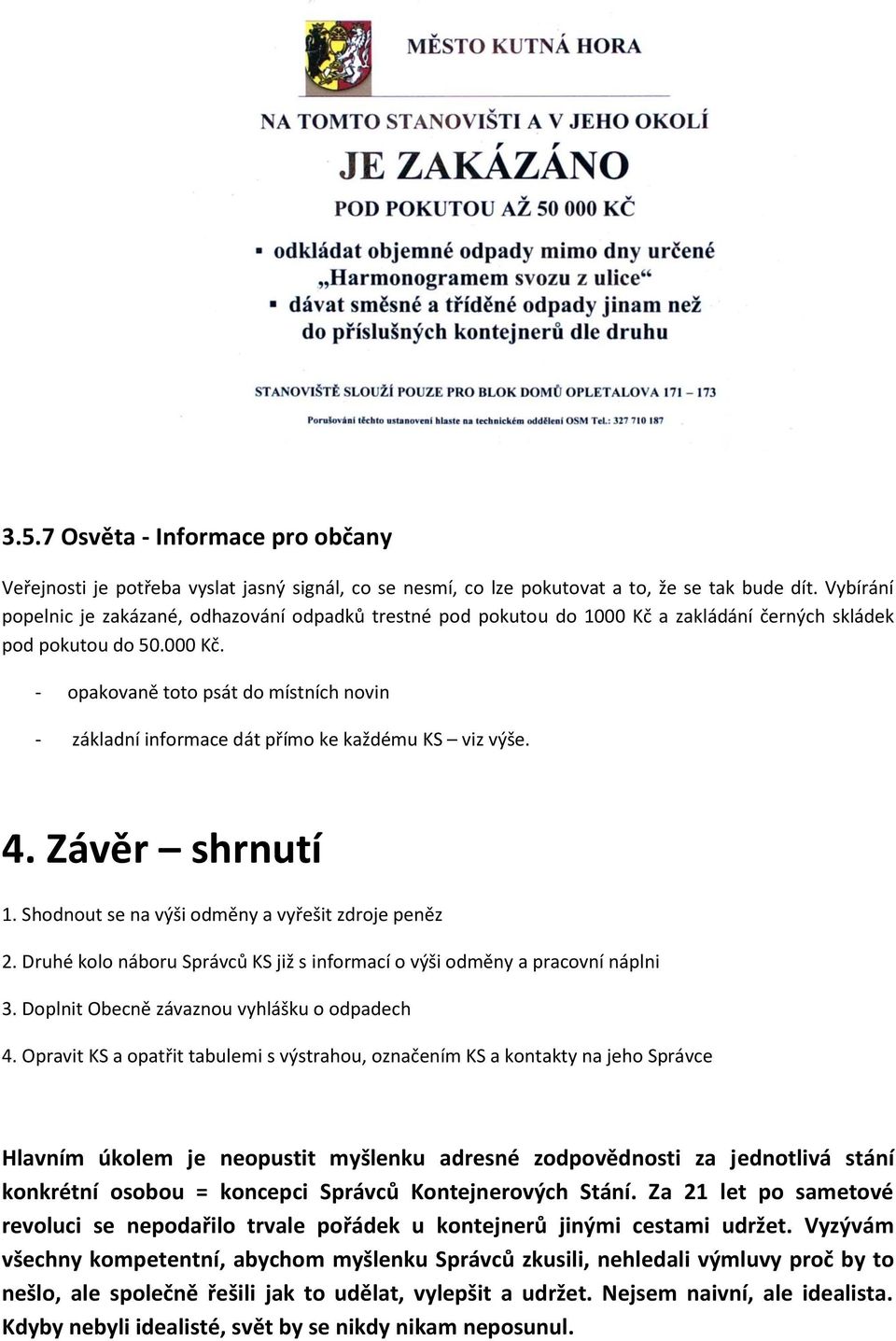 4. Závěr shrnutí 1. Shodnout se na výši odměny a vyřešit zdroje peněz 2. Druhé kolo náboru Správců KS již s informací o výši odměny a pracovní náplni 3. Doplnit Obecně závaznou vyhlášku o odpadech 4.