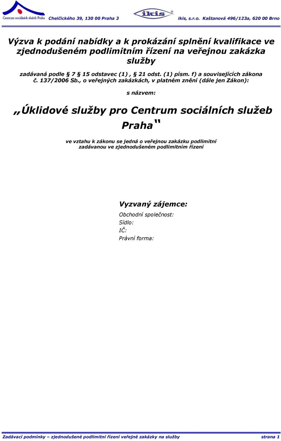 , o veřejných zakázkách, v platném znění (dále jen Zákon): s názvem: Úklidové služby pro Centrum sociálních služeb Praha ve vztahu k zákonu se