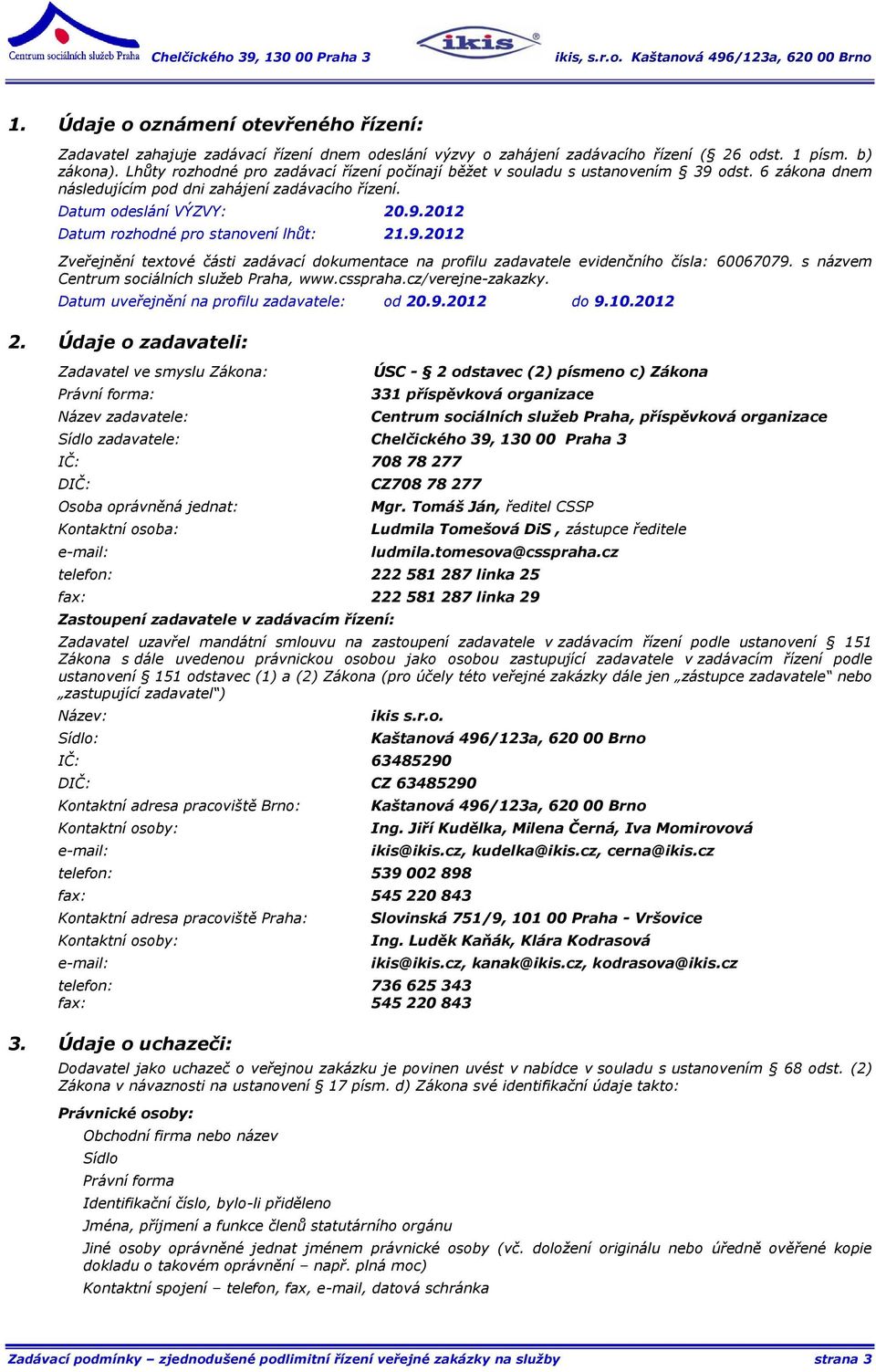 9.2012 Zveřejnění textové části zadávací dokumentace na profilu zadavatele evidenčního čísla: 60067079. s názvem Centrum sociálních služeb Praha, www.csspraha.cz/verejne-zakazky.