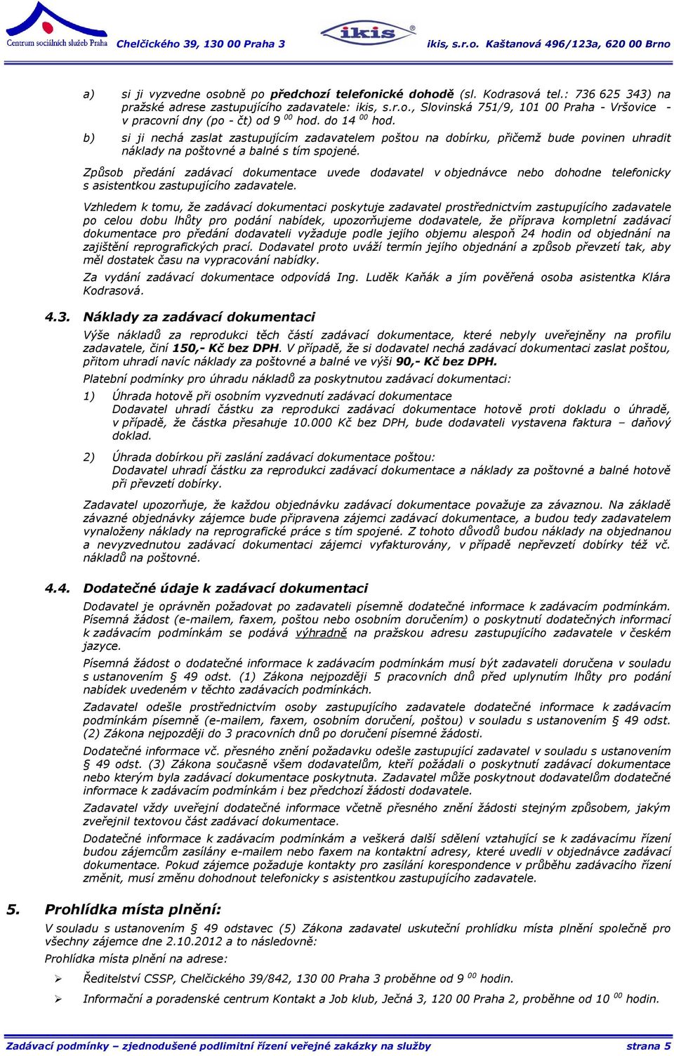 Způsob předání zadávací dokumentace uvede dodavatel v objednávce nebo dohodne telefonicky s asistentkou zastupujícího zadavatele.