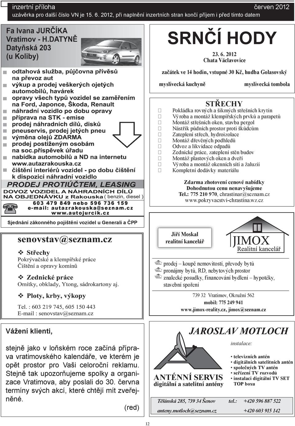 2012 Chata Václavovice začátek ve 14 hodin, vstupné 30 Kč, hudba Golasovský myslivecká kuchyně myslivecká tombola STŘECHY Pokládka rovných a šikmých střešních krytin Výroba a montáž klempířských