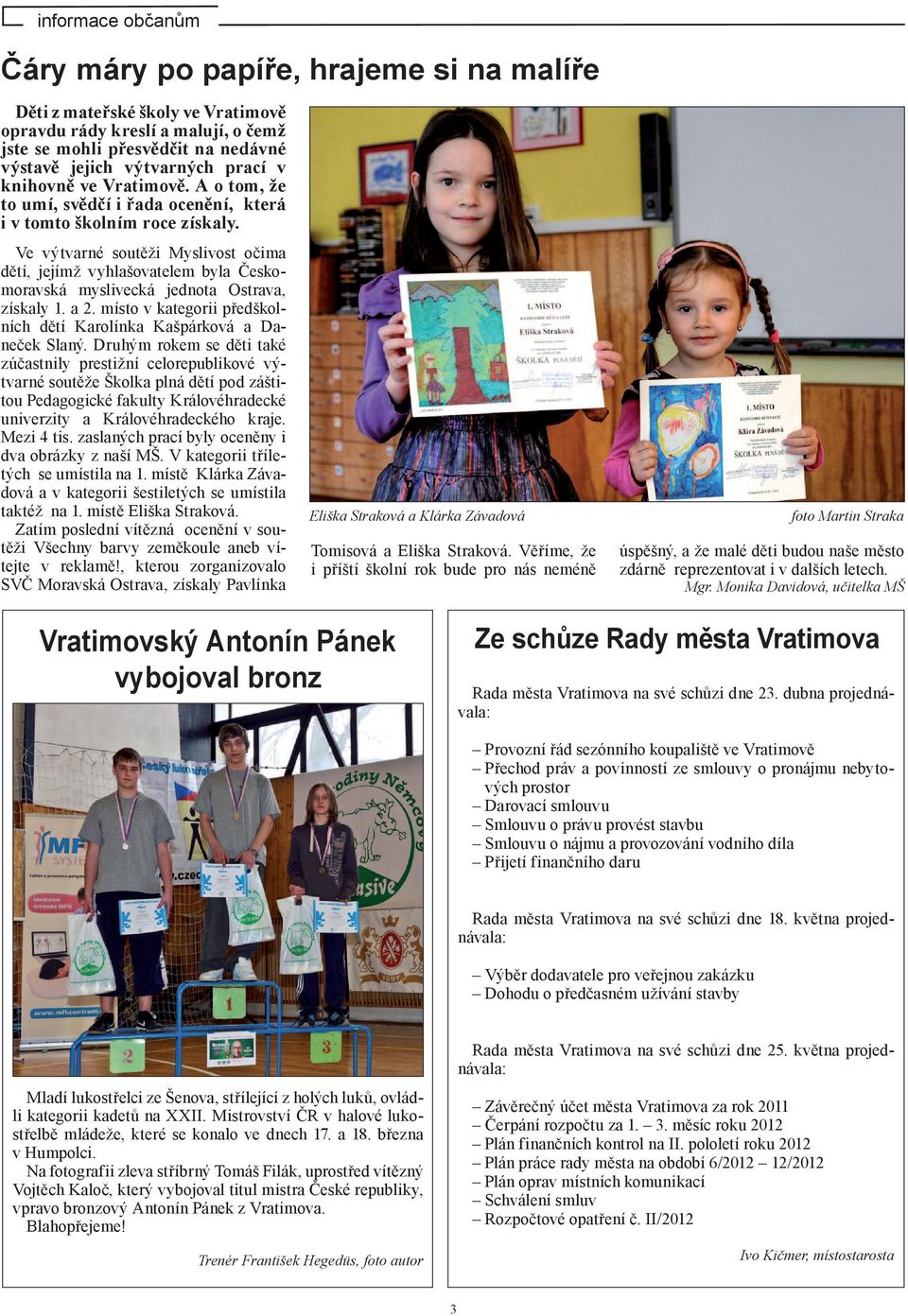 Ve výtvarné soutěži Myslivost očima dětí, jejímž vyhlašovatelem byla Českomoravská myslivecká jednota Ostrava, získaly 1. a 2. místo v kategorii předškolních dětí Karolínka Kašpárková a Daneček Slaný.