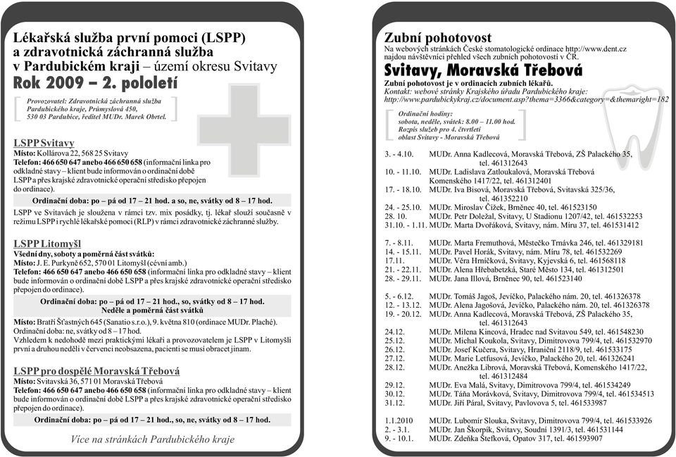 LSPP Svitavy Místo: Kollárova 22, 568 25 Svitavy Telefon: 466 650 647 anebo 466 650 658 (informační linka pro odkladné stavy klient bude informován o ordinační době LSPP a přes krajské zdravotnické