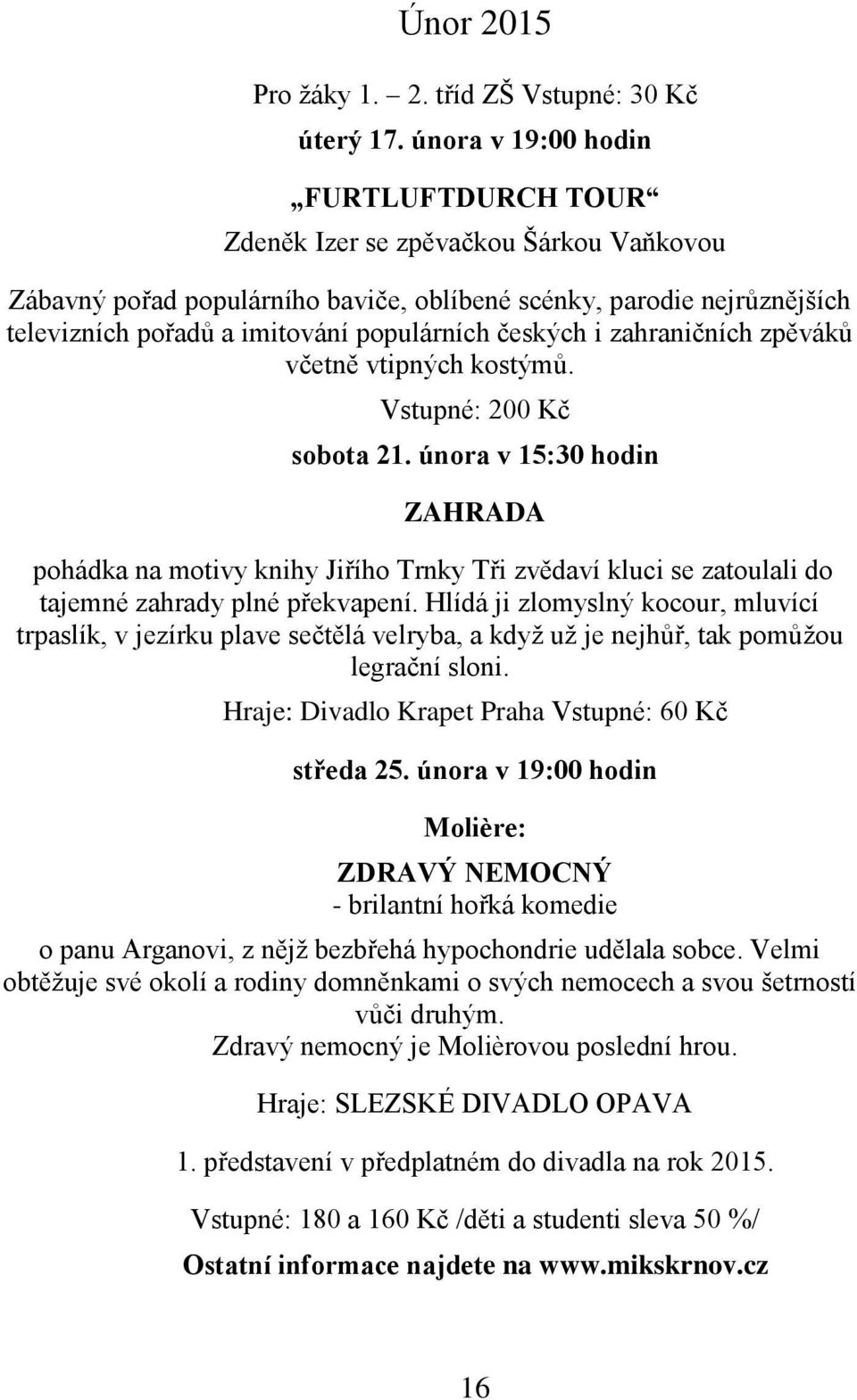 českých i zahraničních zpěváků včetně vtipných kostýmů. Vstupné: 200 Kč sobota 21.