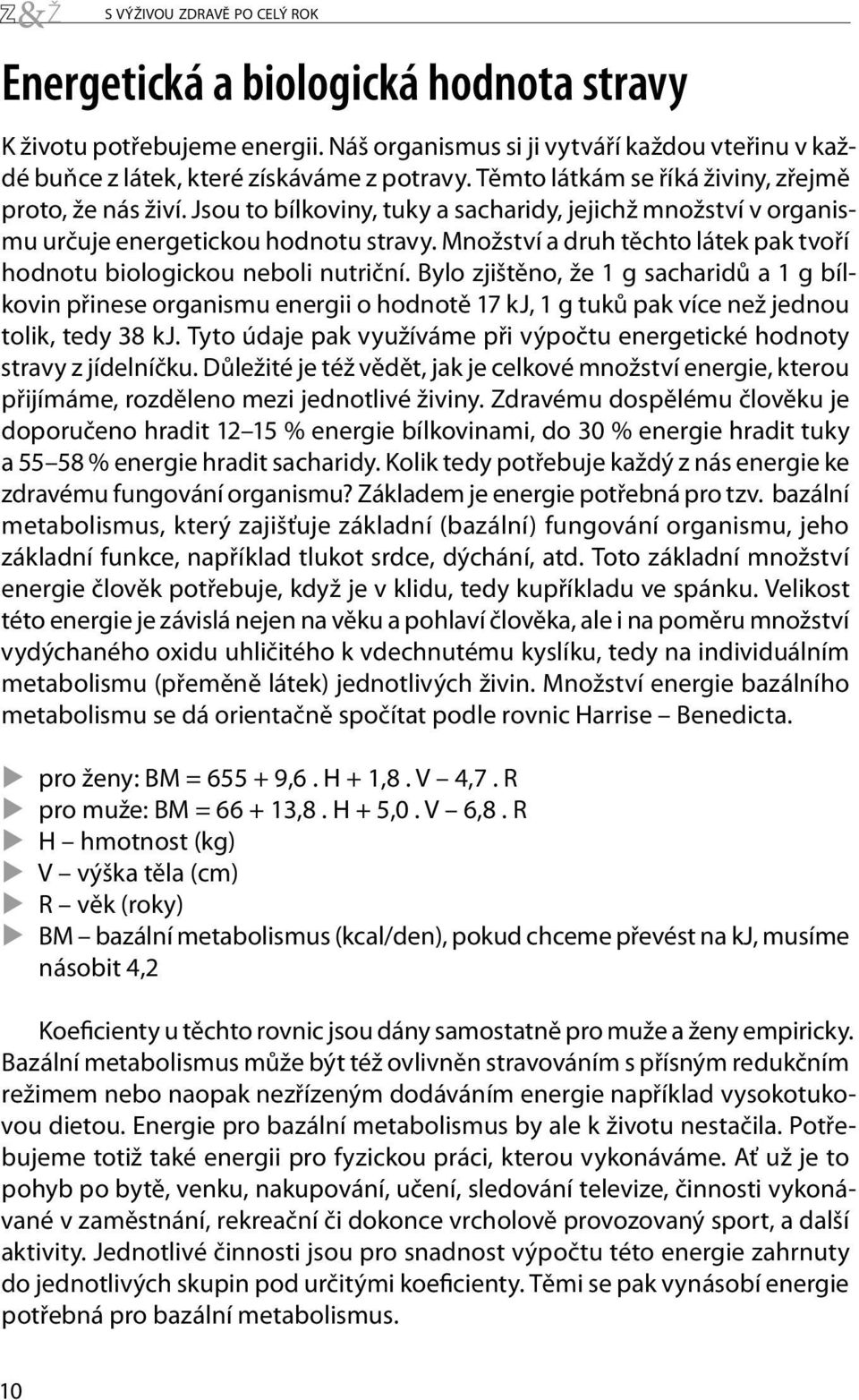 Množství a druh těchto látek pak tvoří hodnotu biologickou neboli nutriční.