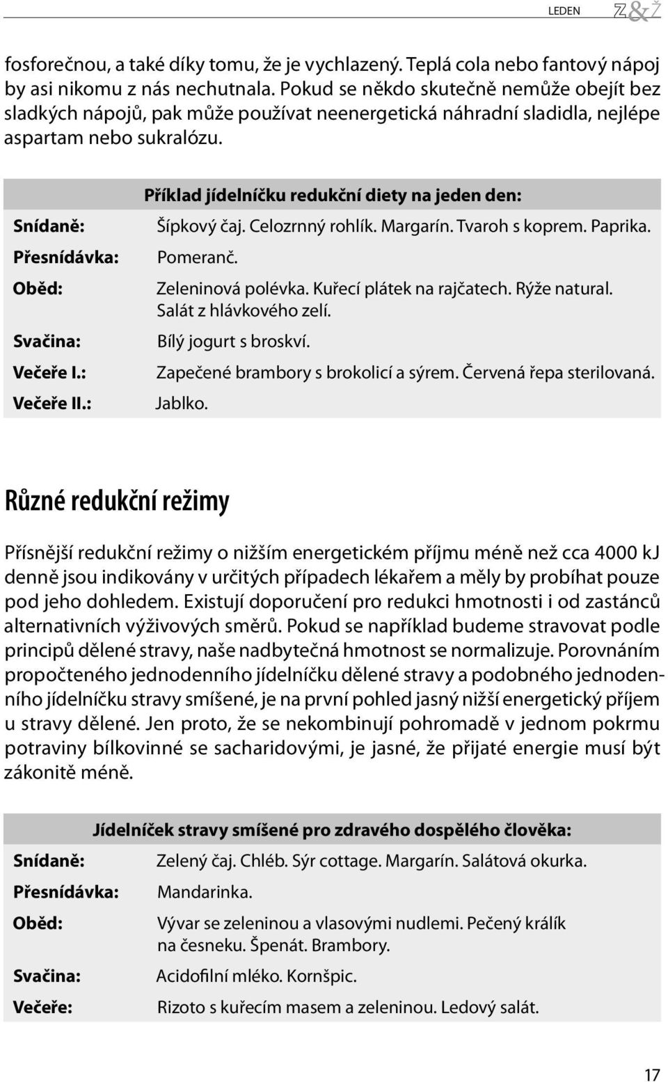 : Večeře II.: Příklad jídelníčku redukční diety na jeden den: Šípkový čaj. Celozrnný rohlík. Margarín. Tvaroh s koprem. Paprika. Pomeranč. Zeleninová polévka. Kuřecí plátek na rajčatech. Rýže natural.