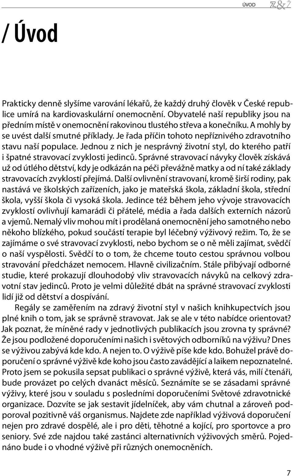 Je řada příčin tohoto nepříznivého zdravotního stavu naší populace. Jednou z nich je nesprávný životní styl, do kterého patří i špatné stravovací zvyklosti jedinců.