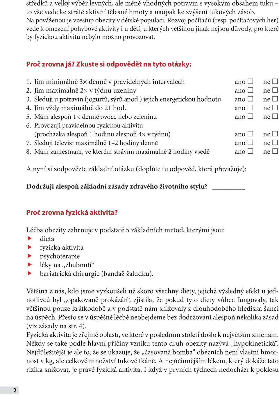 počítačových her) vede k omezení pohybové aktivity i u dětí, u kterých většinou jinak nejsou důvody, pro které by fyzickou aktivitu nebylo možno provozovat. Proč zrovna já?