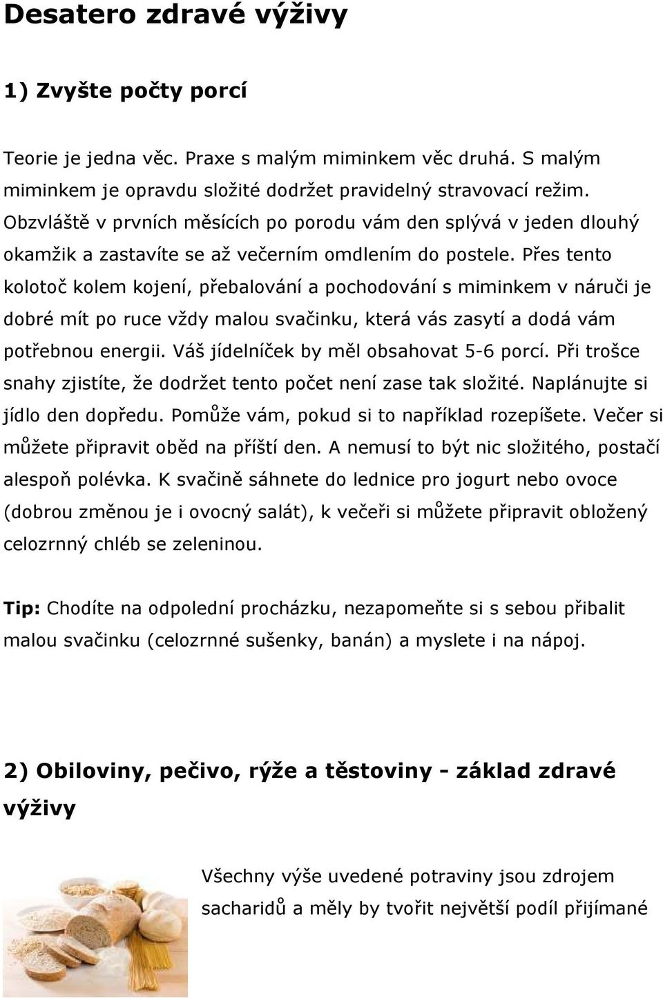 Přes tento kolotoč kolem kojení, přebalování a pochodování s miminkem v náruči je dobré mít po ruce vždy malou svačinku, která vás zasytí a dodá vám potřebnou energii.