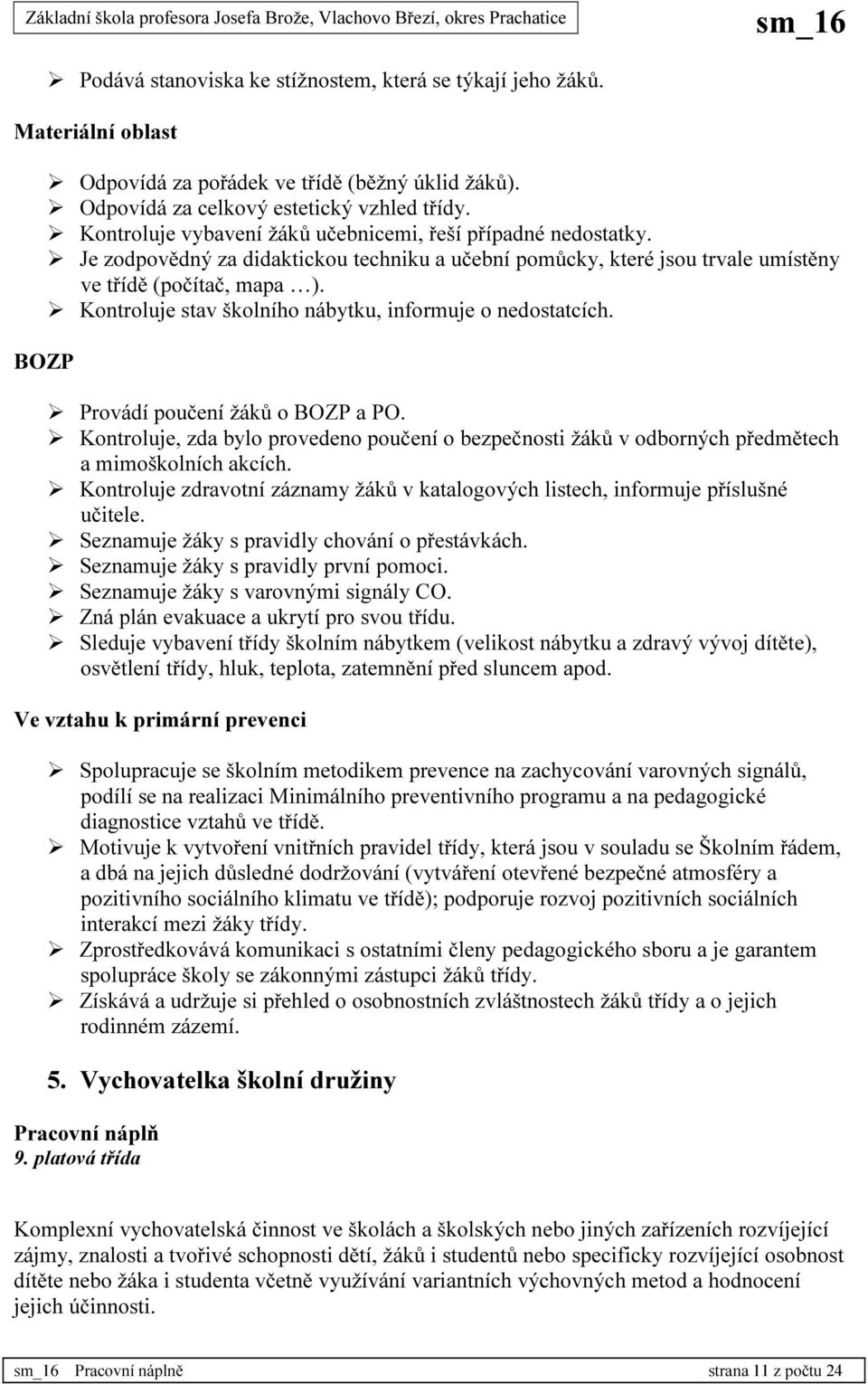 Kontroluje stav školního nábytku, informuje o nedostatcích. BOZP Provádí poučení žáků o BOZP a PO.