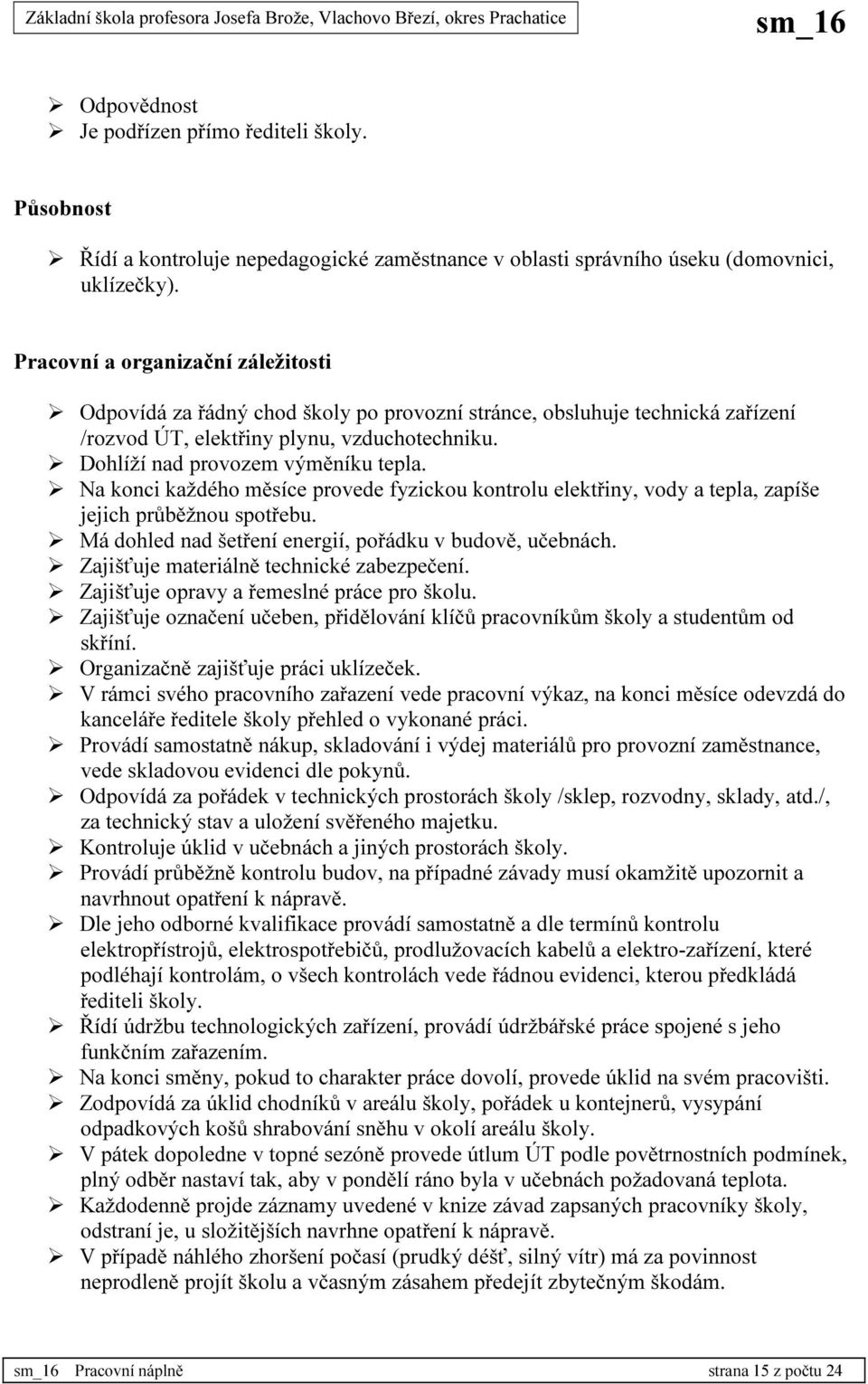 Na konci každého měsíce provede fyzickou kontrolu elektřiny, vody a tepla, zapíše jejich průběžnou spotřebu. Má dohled nad šetření energií, pořádku v budově, učebnách.