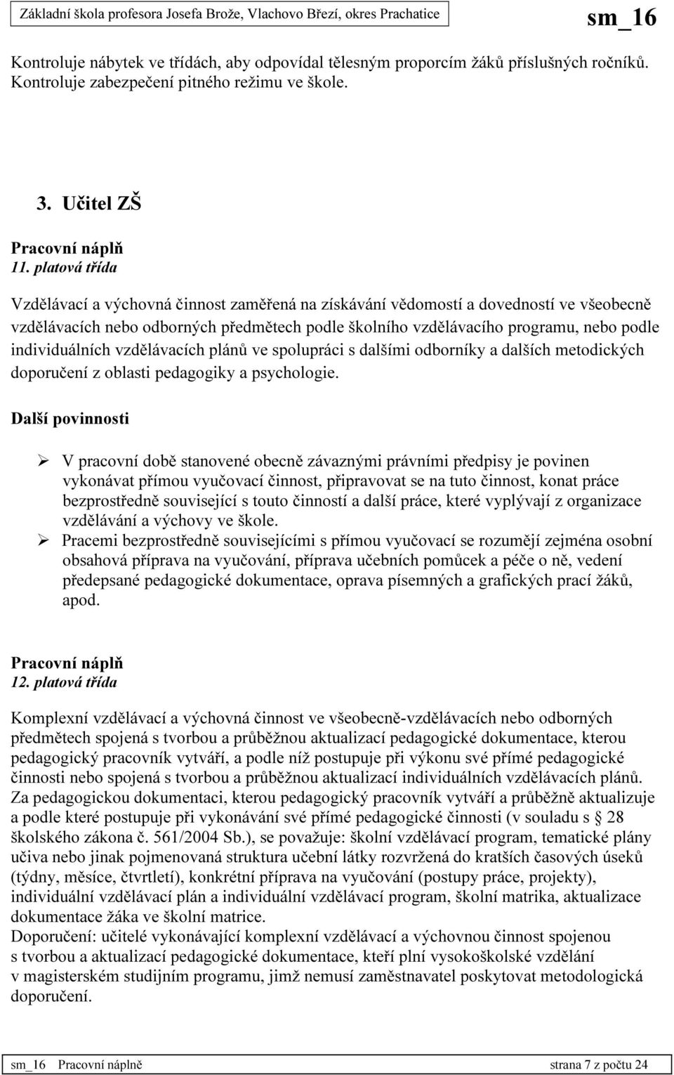 individuálních vzdělávacích plánů ve spolupráci s dalšími odborníky a dalších metodických doporučení z oblasti pedagogiky a psychologie.