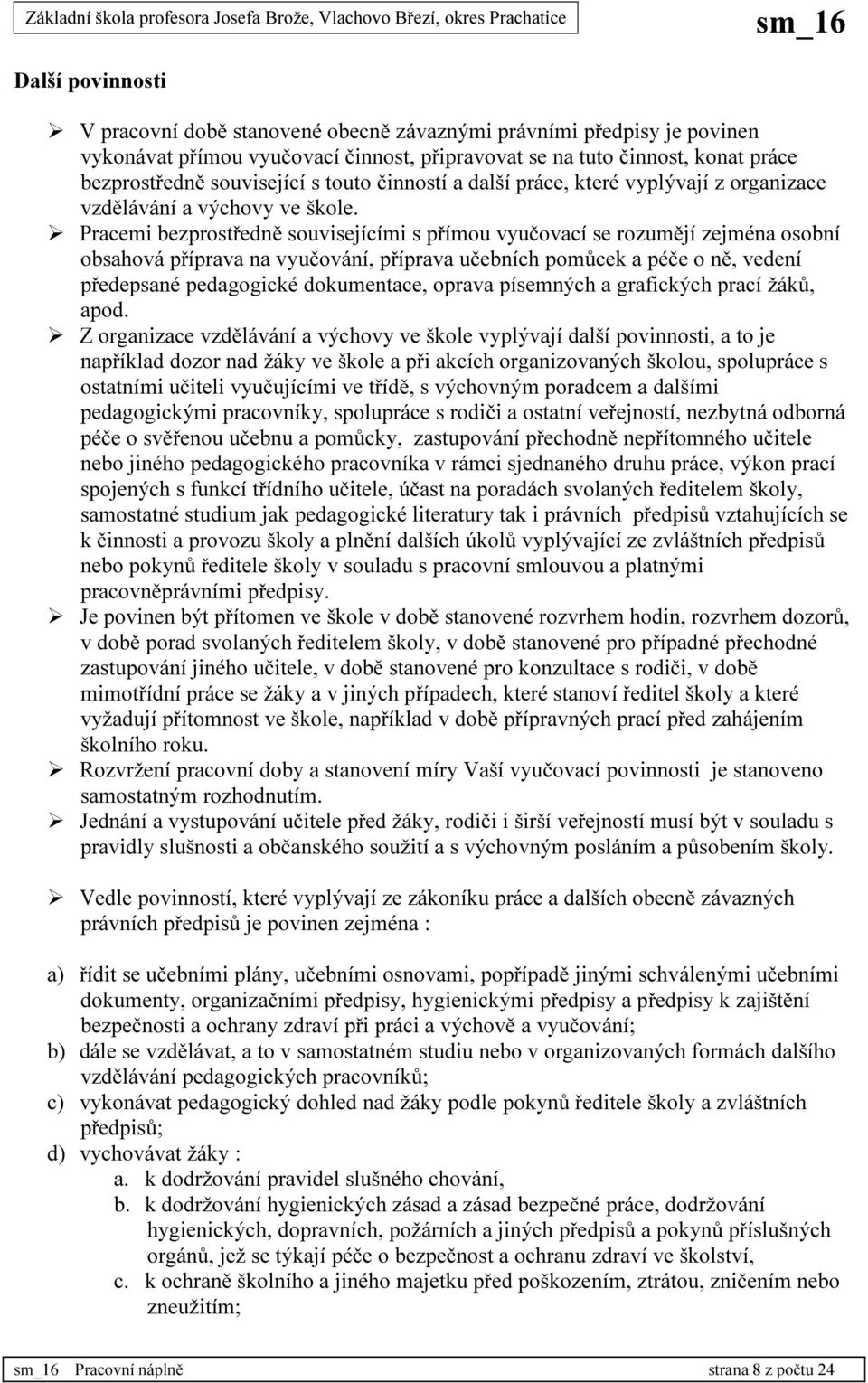 Pracemi bezprostředně souvisejícími s přímou vyučovací se rozumějí zejména osobní obsahová příprava na vyučování, příprava učebních pomůcek a péče o ně, vedení předepsané pedagogické dokumentace,