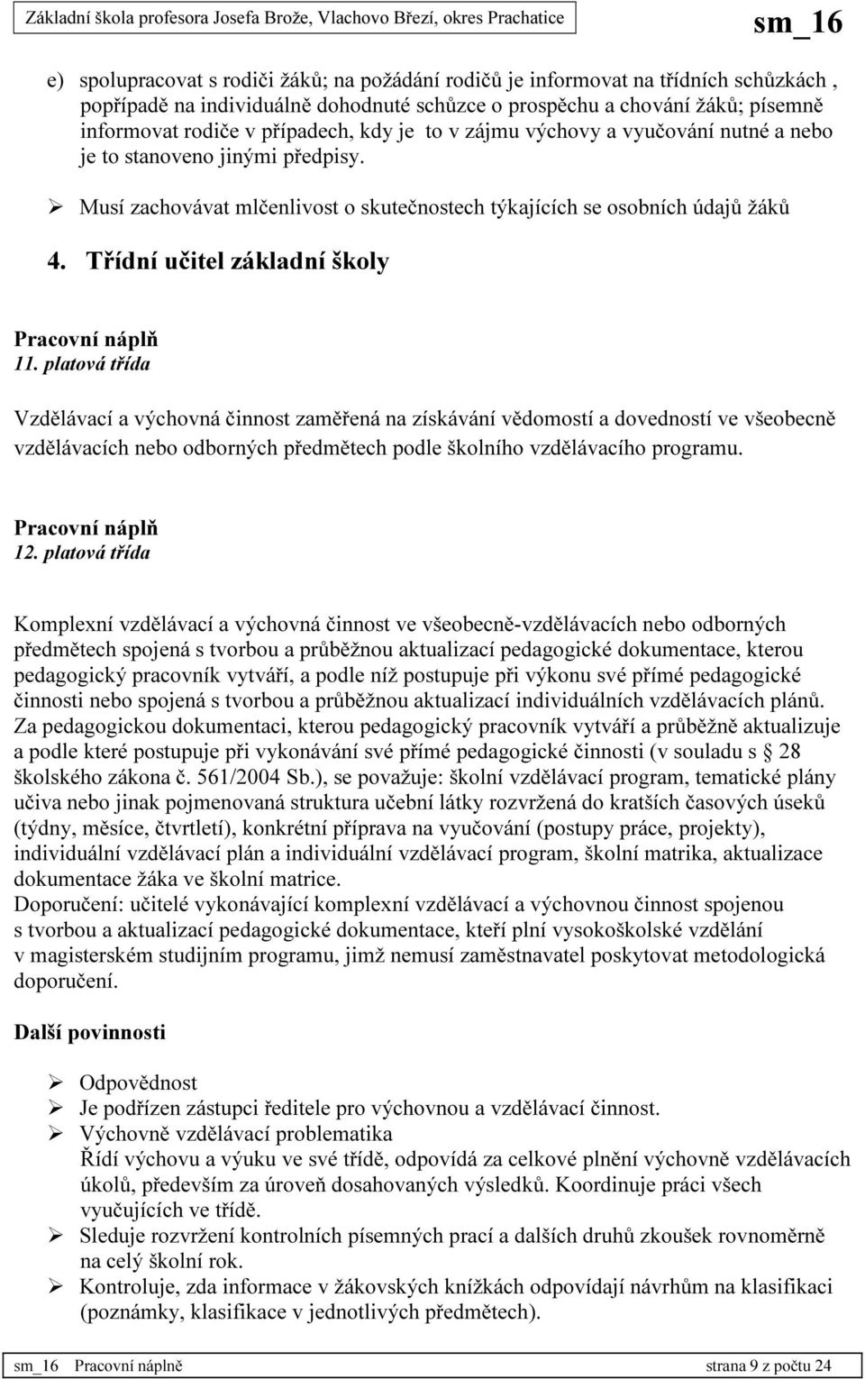 platová třída Vzdělávací a výchovná činnost zaměřená na získávání vědomostí a dovedností ve všeobecně vzdělávacích nebo odborných předmětech podle školního vzdělávacího programu. 12.