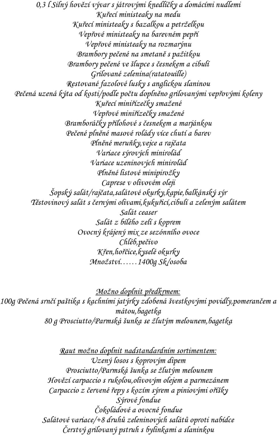 sýrových minirolád Variace uzeninových minirolád Plněné listové minipirožky Caprese v olivovém oleji Šopský salát/rajčata,salátové okurky,kapie,balkánský sýr Těstovinový salát s černými