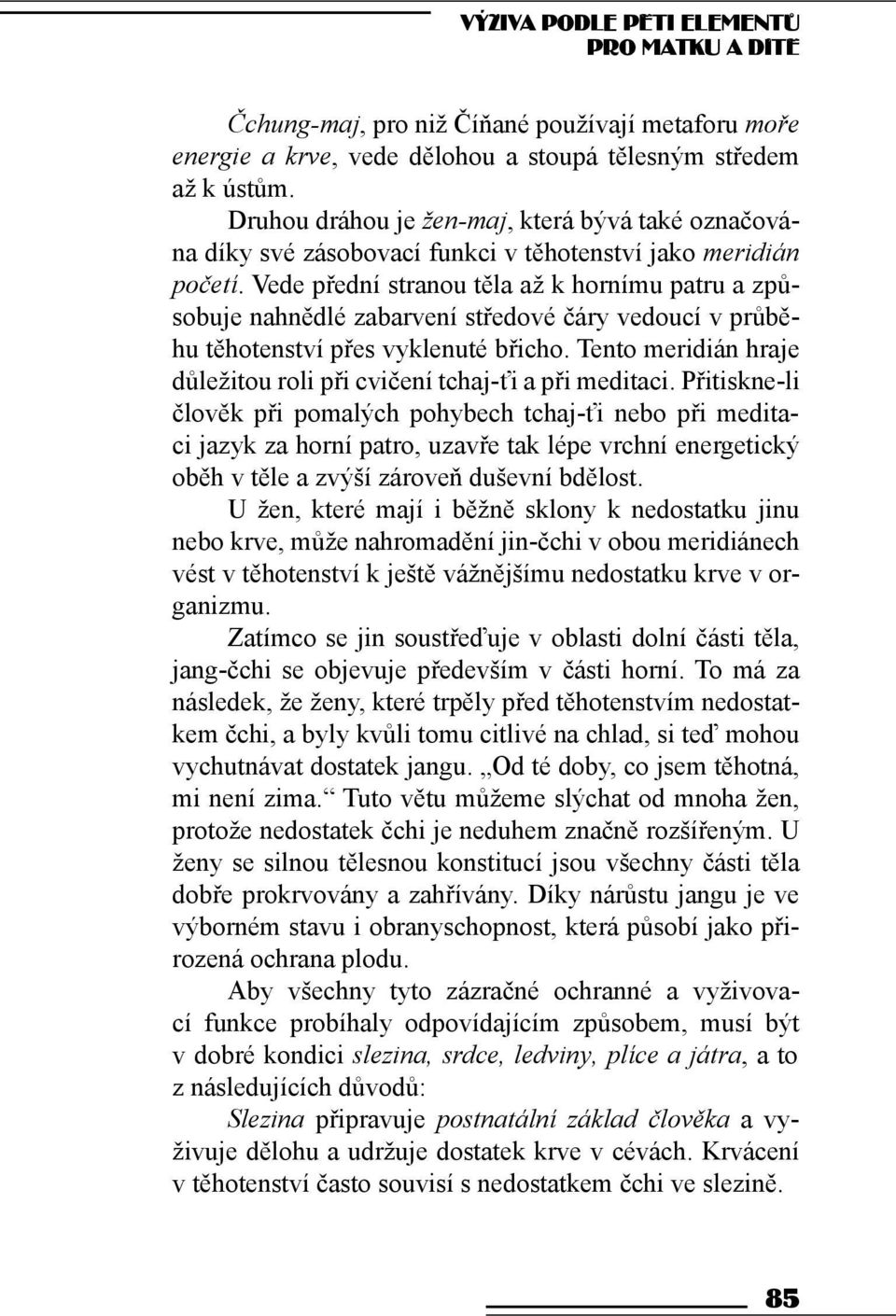 Vede přední stranou těla až k hornímu patru a způsobuje nahnědlé zabarvení středové čáry vedoucí v průběhu těhotenství přes vyklenuté břicho.