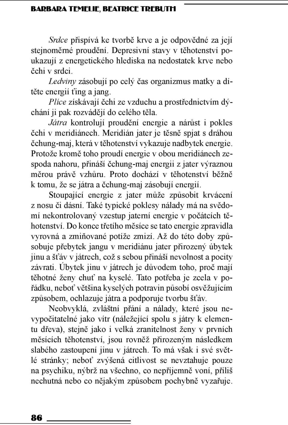 Plíce získávají čchi ze vzduchu a prostřednictvím dýchání ji pak rozvádějí do celého těla. Játra kontrolují proudění energie a nárůst i pokles čchi v meridiánech.