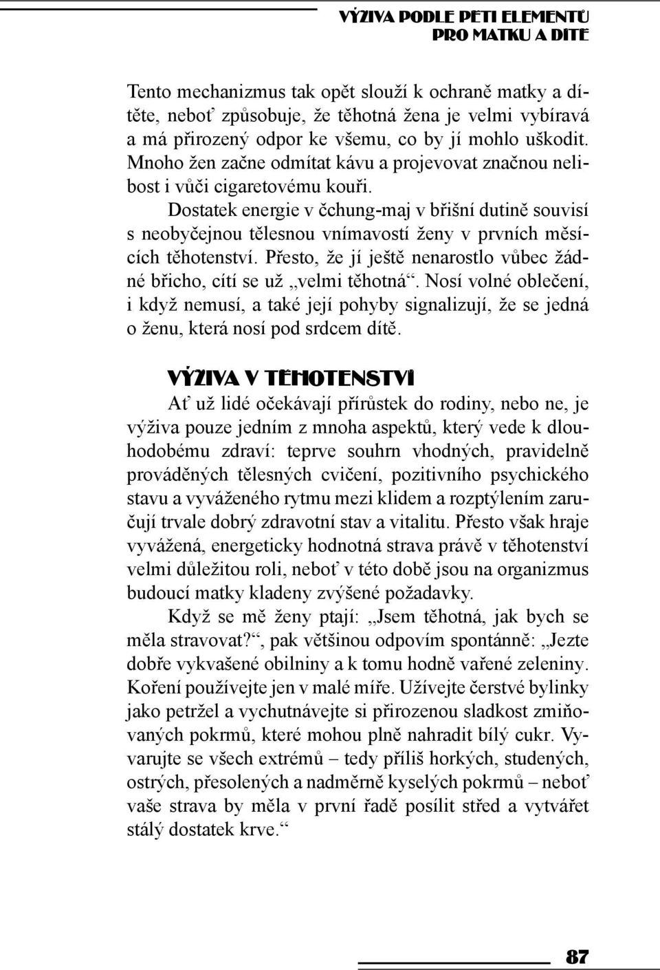 Dostatek energie v čchung-maj v břišní dutině souvisí s neobyčejnou tělesnou vnímavostí ženy v prvních měsících těhotenství.