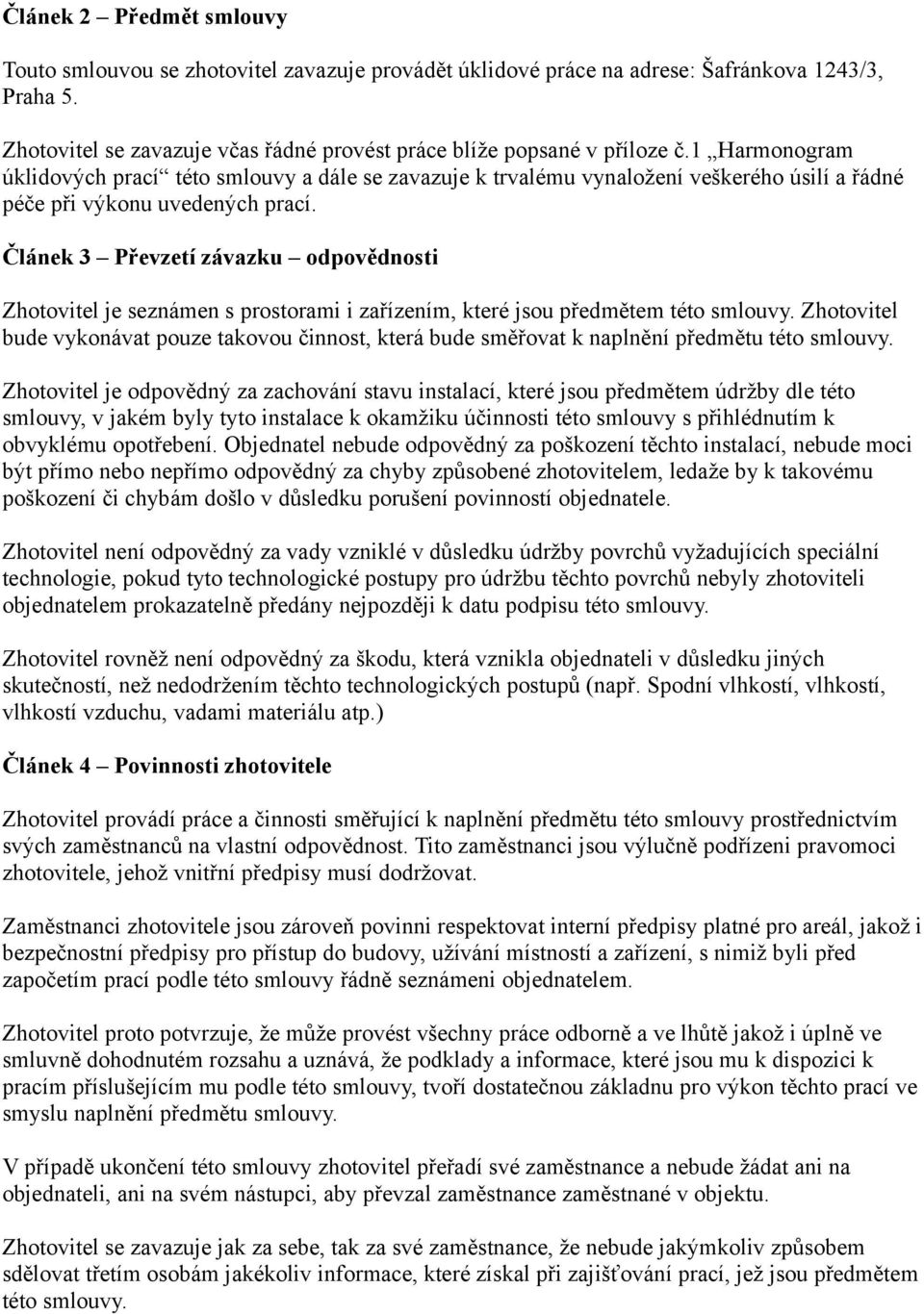 Článek 3 Převzetí závazku odpovědnosti Zhotovitel je seznámen s prostorami i zařízením, které jsou předmětem této smlouvy.