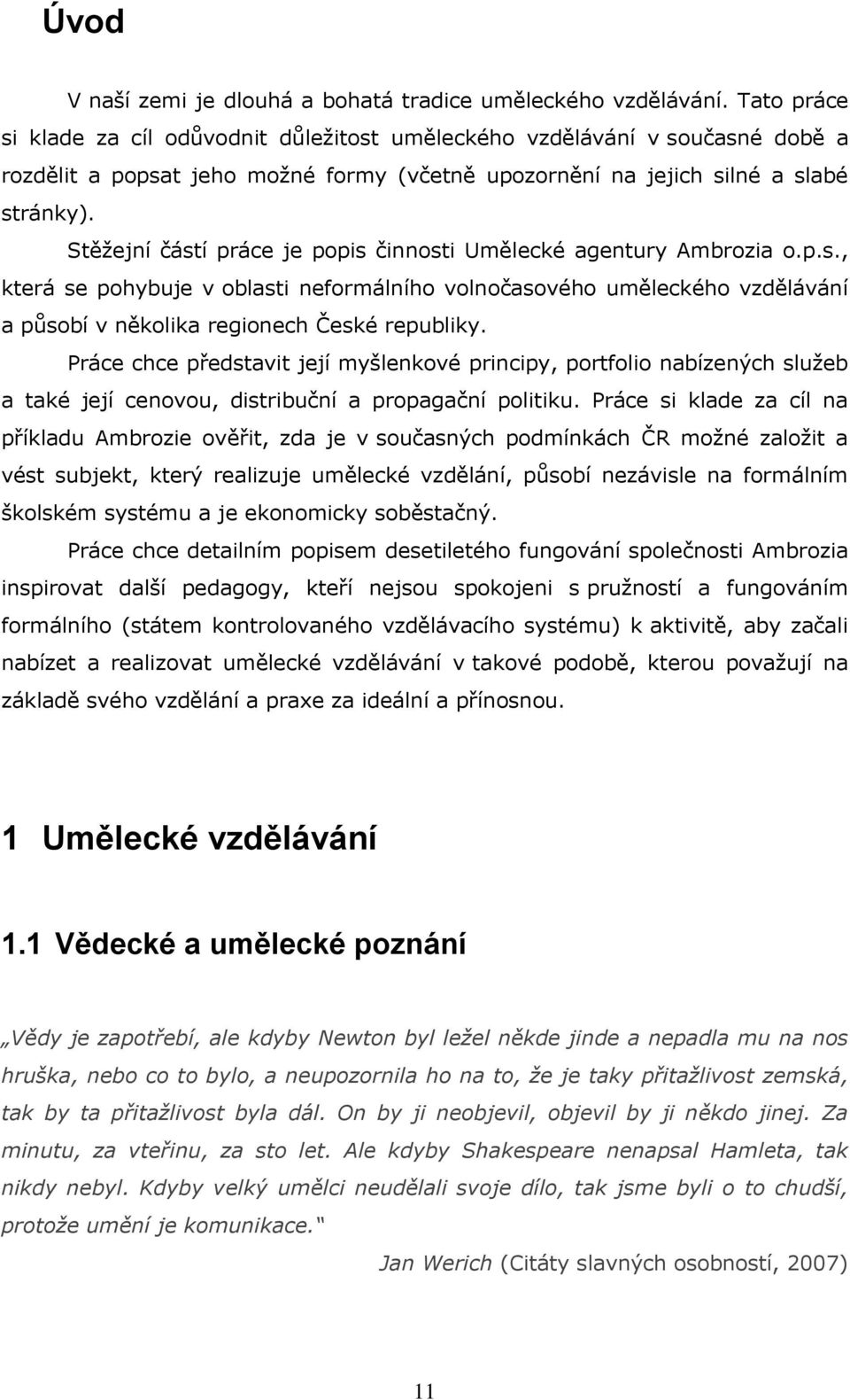 Stěţejní částí práce je popis činnosti Umělecké agentury Ambrozia o.p.s., která se pohybuje v oblasti neformálního volnočasového uměleckého vzdělávání a působí v několika regionech České republiky.