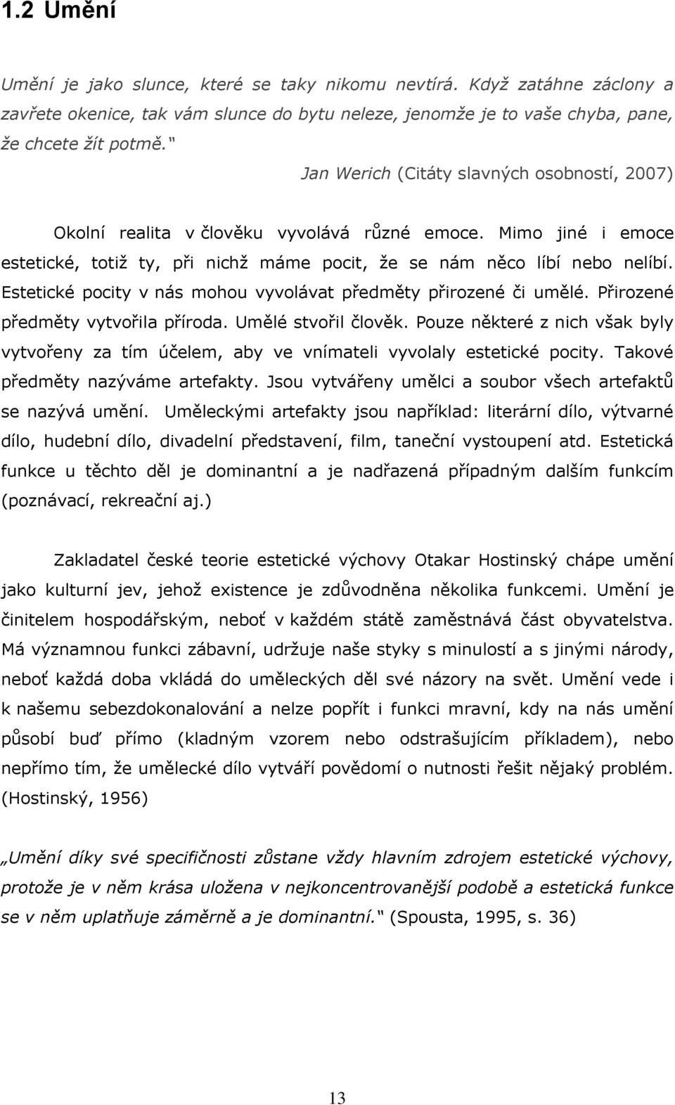 Estetické pocity v nás mohou vyvolávat předměty přirozené či umělé. Přirozené předměty vytvořila příroda. Umělé stvořil člověk.