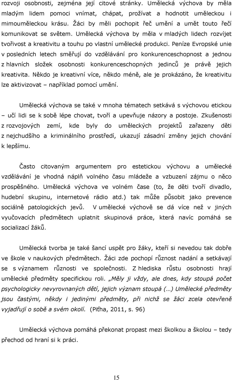 Peníze Evropské unie v posledních letech směřují do vzdělávání pro konkurenceschopnost a jednou z hlavních sloţek osobnosti konkurenceschopných jedinců je právě jejich kreativita.