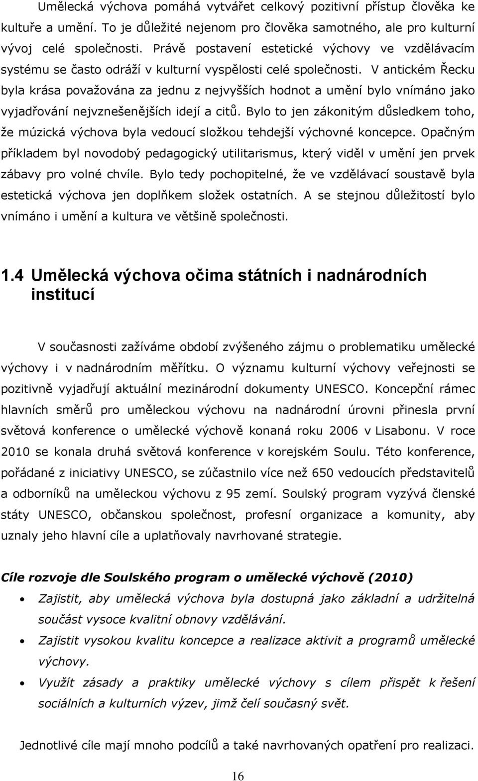 V antickém Řecku byla krása povaţována za jednu z nejvyšších hodnot a umění bylo vnímáno jako vyjadřování nejvznešenějších idejí a citů.