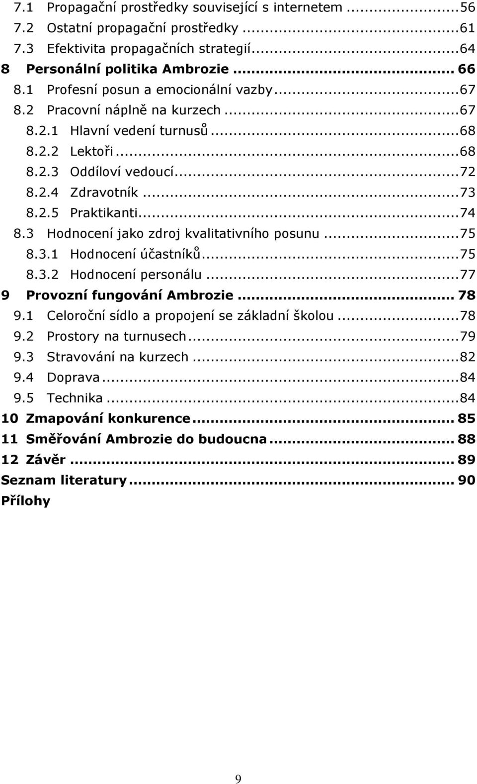 .. 74 8.3 Hodnocení jako zdroj kvalitativního posunu... 75 8.3.1 Hodnocení účastníků... 75 8.3.2 Hodnocení personálu... 77 9 Provozní fungování Ambrozie... 78 9.