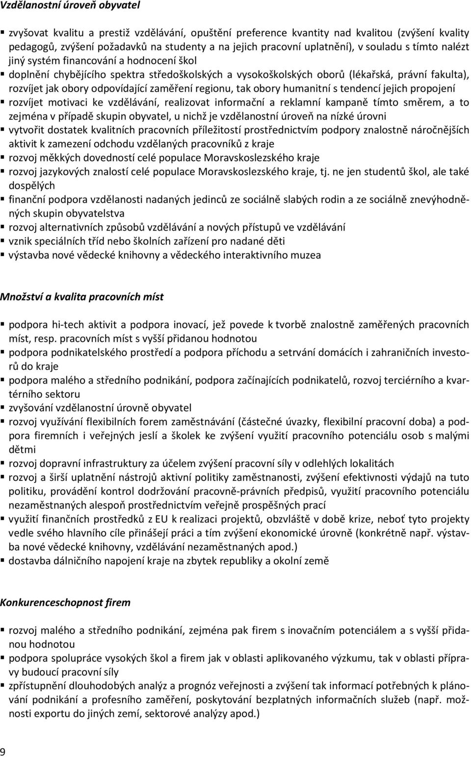 zaměření regionu, tak obory humanitní s tendencí jejich propojení rozvíjet motivaci ke vzdělávání, realizovat informační a reklamní kampaně tímto směrem, a to zejména v případě skupin obyvatel, u