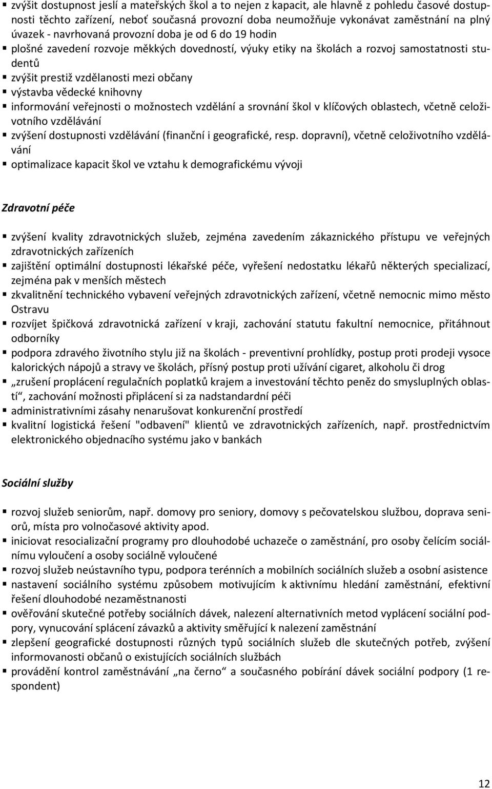 knihovny informování veřejnosti o možnostech vzdělání a srovnání škol v klíčových oblastech, včetně celoživotního vzdělávání zvýšení dostupnosti vzdělávání (finanční i geografické, resp.