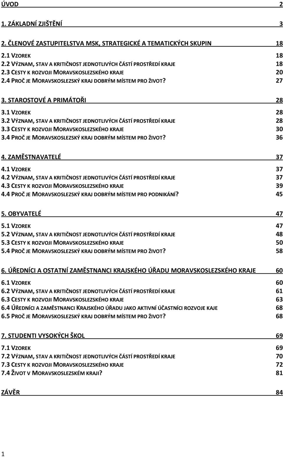 2 VÝZNAM, STAV A KRITIČNOST JEDNOTLIVÝCH ČÁSTÍ PROSTŘEDÍ KRAJE 28 3.3 CESTY K ROZVOJI MORAVSKOSLEZSKÉHO KRAJE 30 3.4 PROČ JE MORAVSKOSLEZSKÝ KRAJ DOBRÝM MÍSTEM PRO ŽIVOT? 36 4. ZAMĚSTNAVATELÉ 37 4.