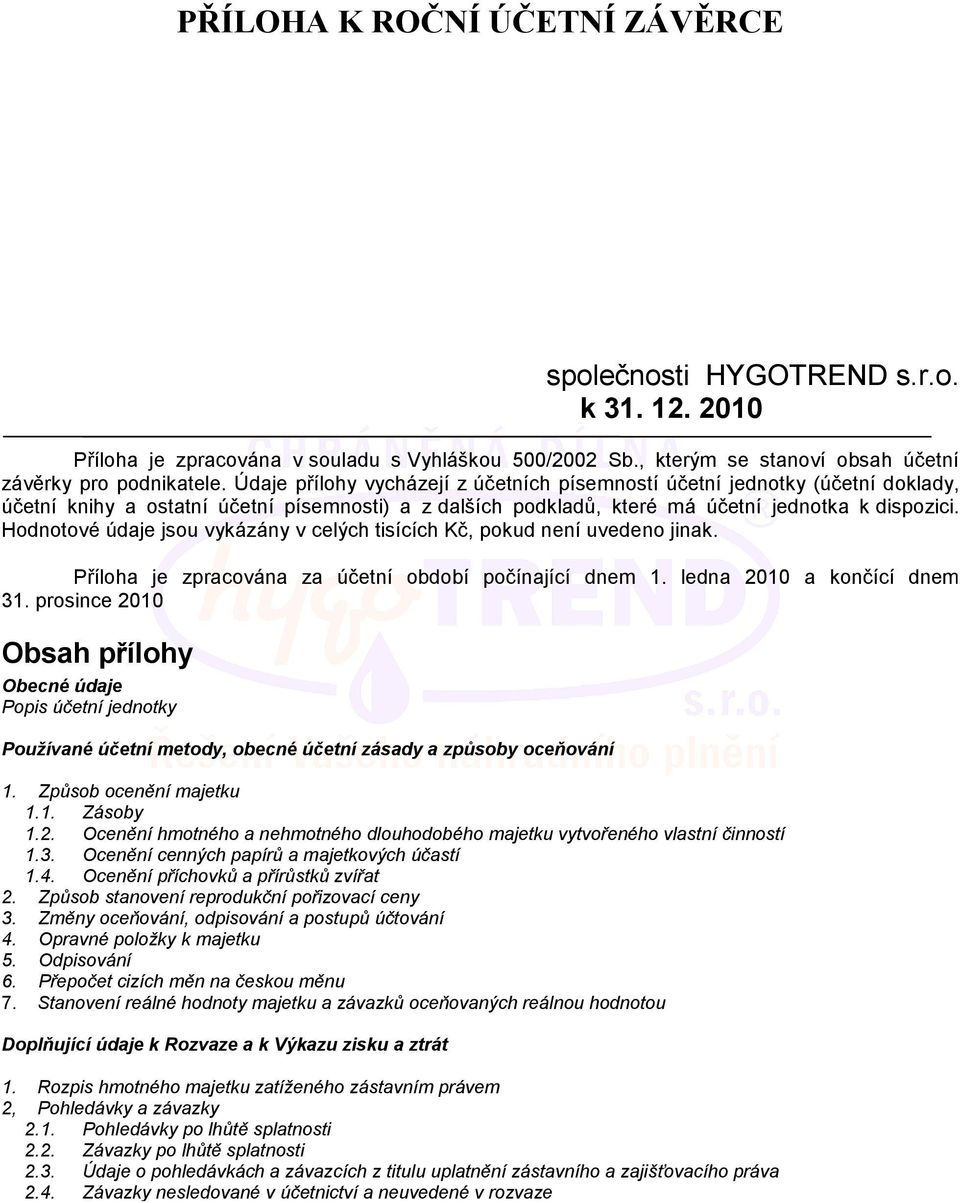 Hodnotové údaje jsou vykázány v celých tisících Kč, pokud není uvedeno jinak. Příloha je zpracována za účetní období počínající dnem 1. ledna 2010 a končící dnem 31.