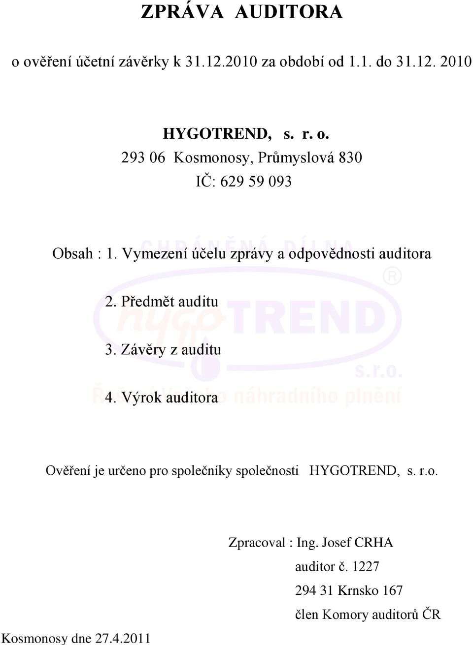 Výrok auditora Ověření je určeno pro společníky společnosti HYGOTREND, s. r.o. Zpracoval : Ing.