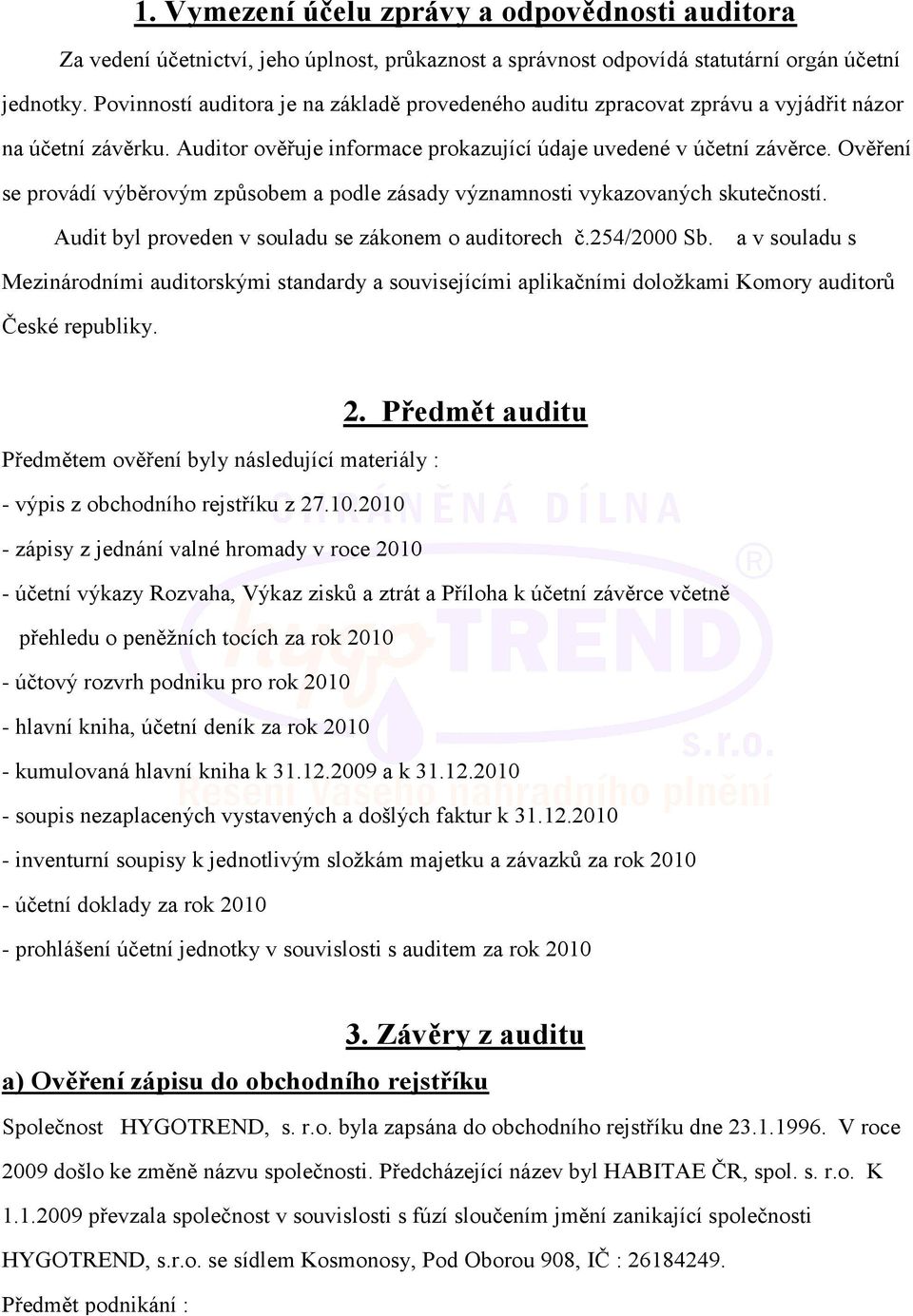 Ověření se provádí výběrovým způsobem a podle zásady významnosti vykazovaných skutečností. Audit byl proveden v souladu se zákonem o auditorech č.254/2000 Sb.