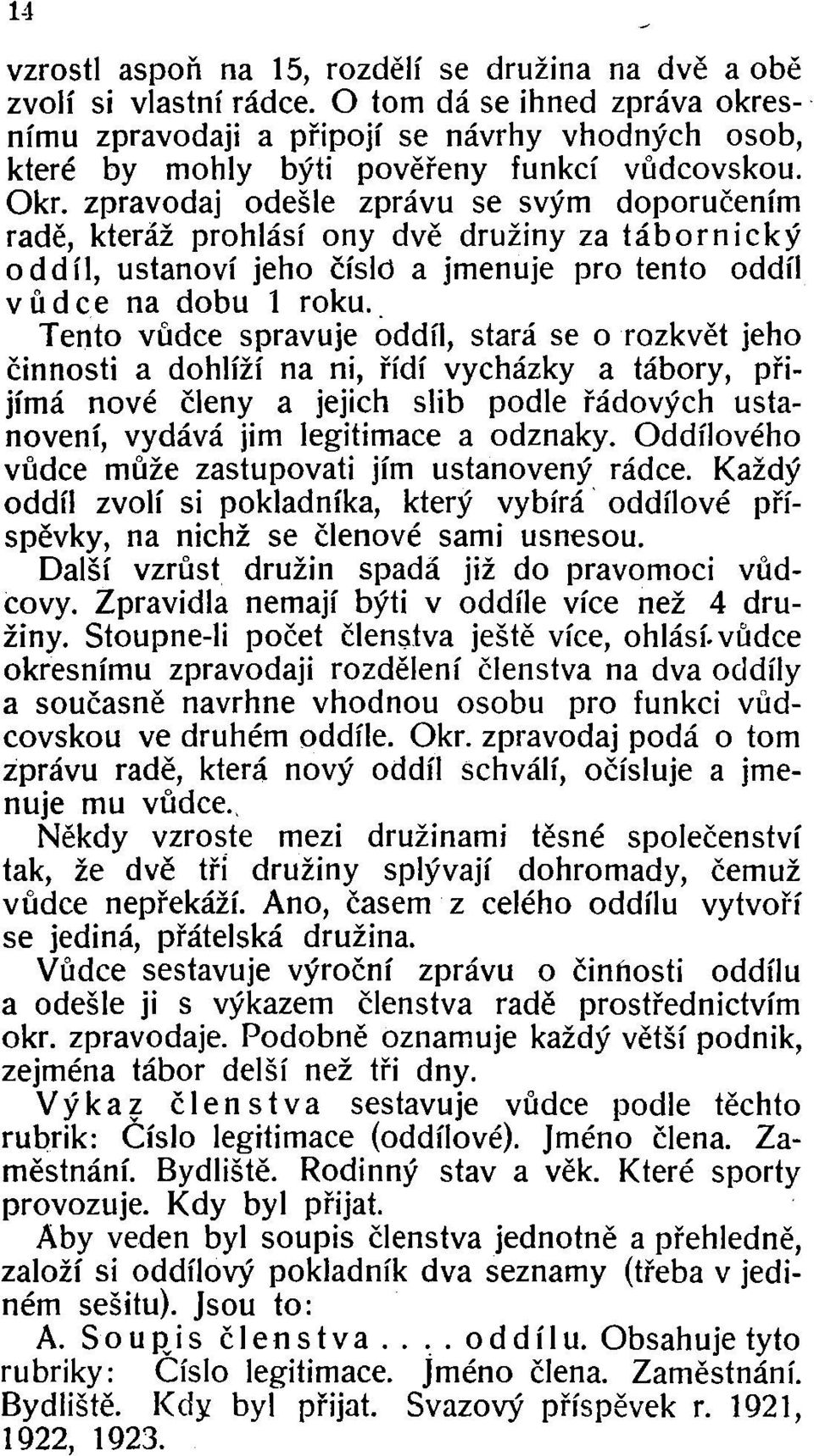 zpravodaj odešle zprávu se svým doporučením radě, kteráž prohlásí ony dvě družiny za tábornický oddíl, ustanoví jeho číslo a jmenuje pro tento oddíl vůdce na dobu 1 roku.