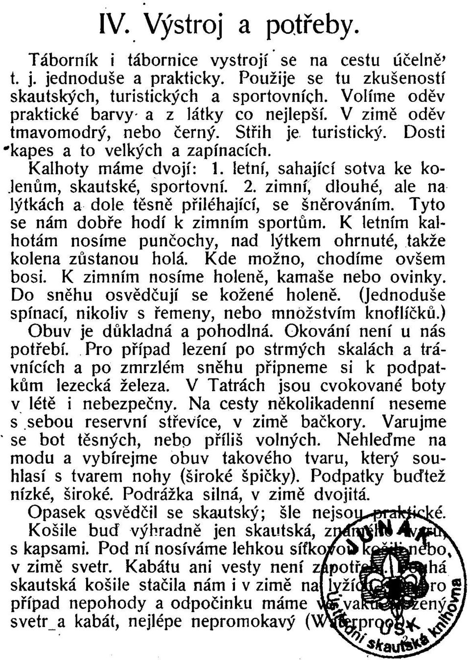 letní, sahající sotva ke ko- Jenům, skautské, sportovní. 2. zimní, dlouhé, ale na lýtkách a dole těsně přiléhající, se šněrováním. Tyto se nám dobře hodí k zimním sportům.