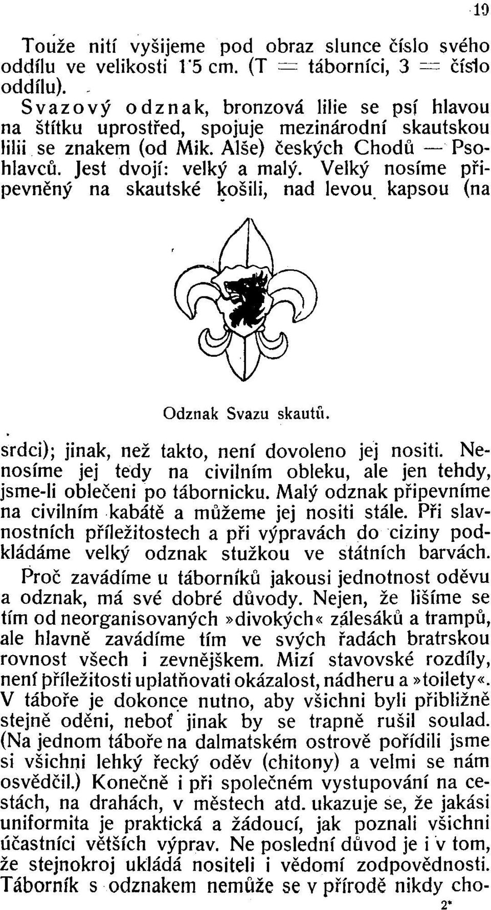 Velký nosíme připevněný na skautské košili, nad levou kapsou (na Odznak Svazu skautů. srdci); jinak, než takto, není dovoleno jej nositi.