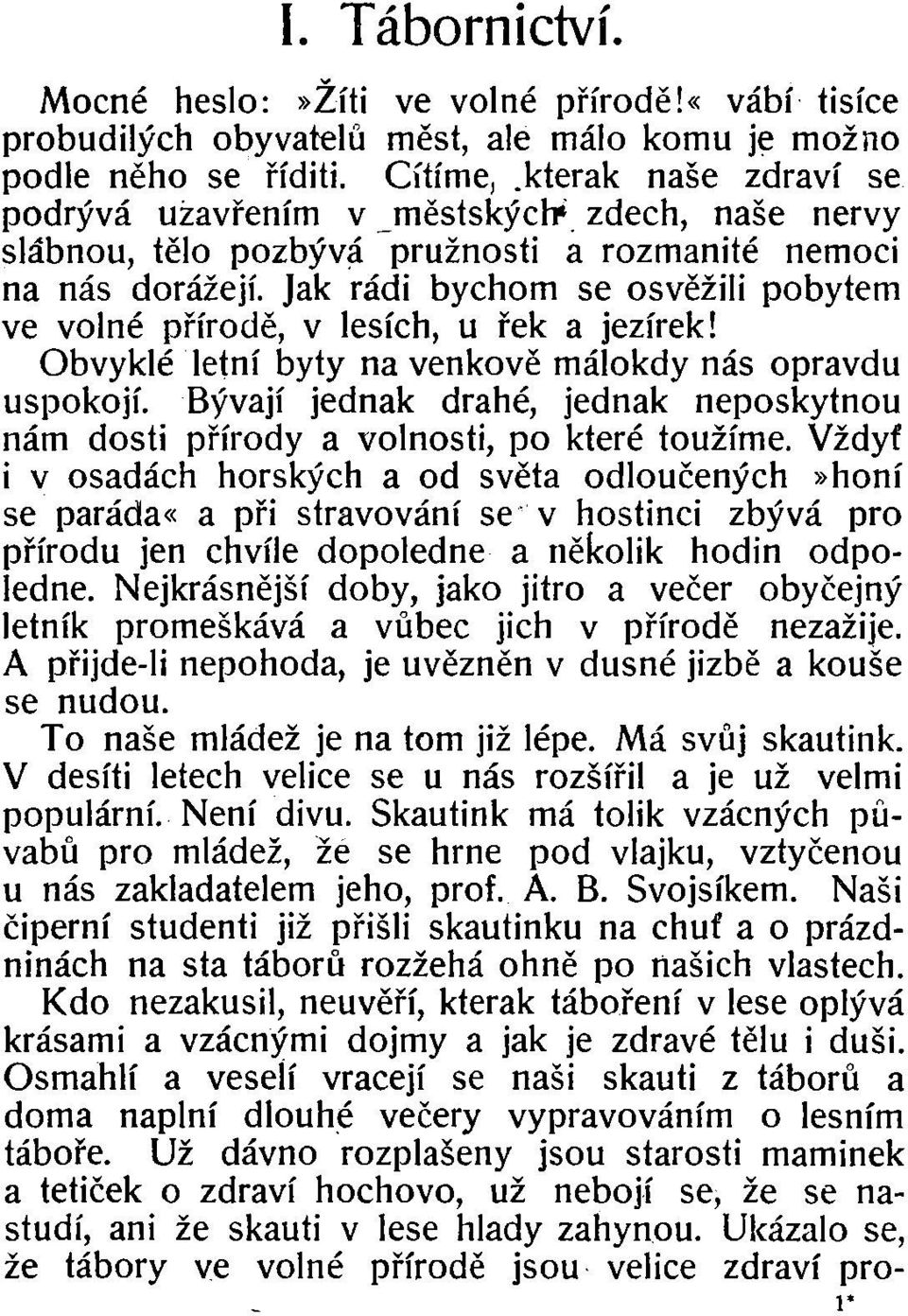 Jak rádi bychom se osvěžili pobytem ve volné přírodě, v lesích, u řek a jezírek! Obvyklé letní byty na venkově málokdy nás opravdu uspokojí.