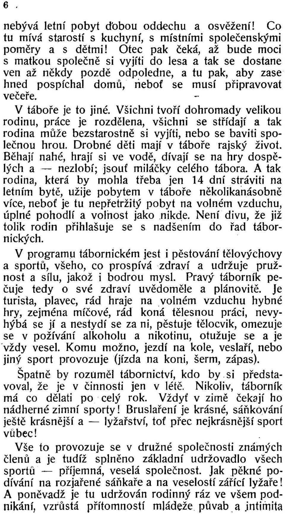 V táboře je to jiné. Všichni tvoří dohromady velikou rodinu, práce je rozdělena, všichni se střídají a tak rodina může bezstarostně si vyjiti, nebo se baviti společnou hrou.